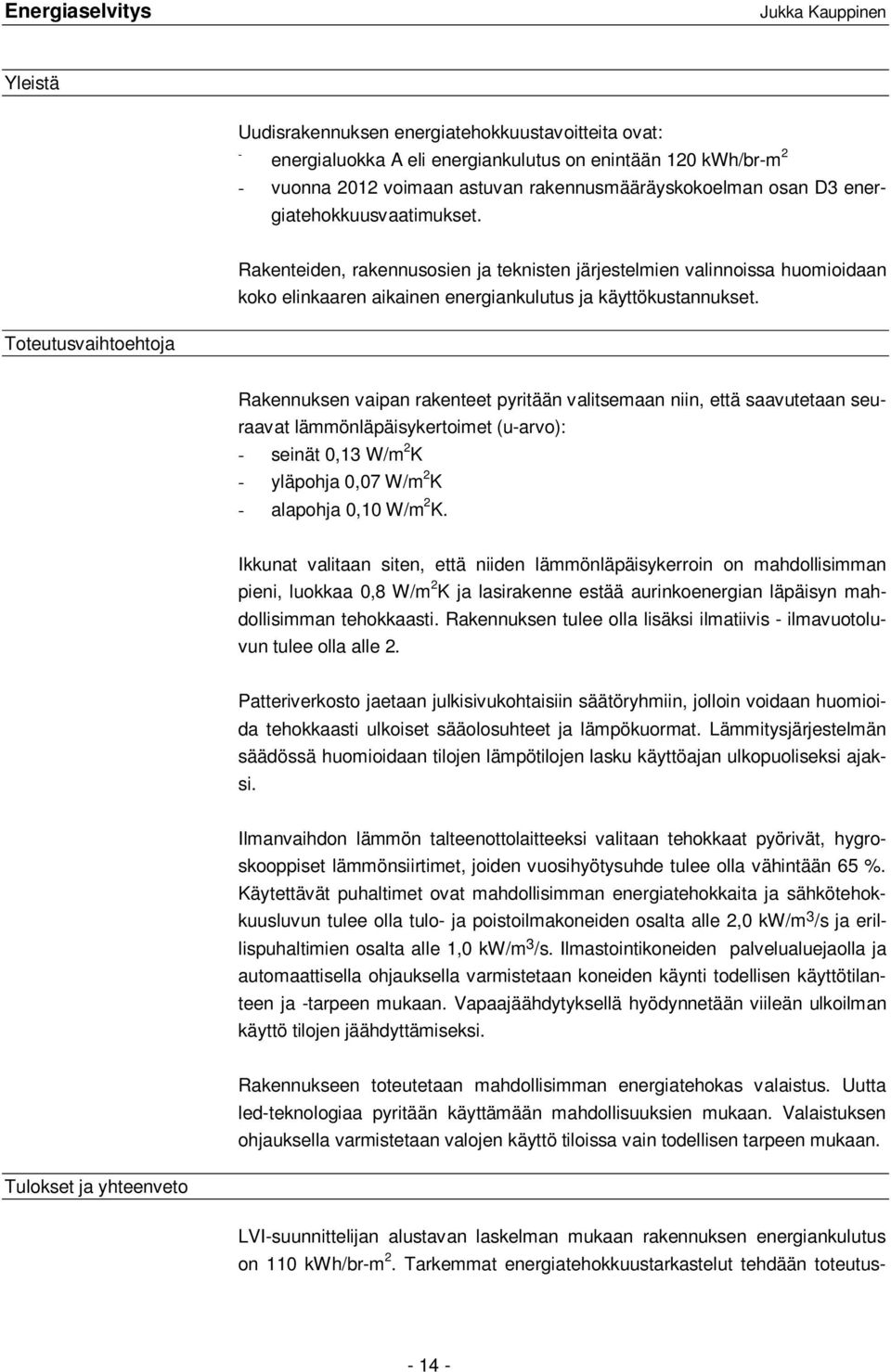 Rakenteiden, rakennusosien ja teknisten järjestelmien valinnoissa huomioidaan koko elinkaaren aikainen energiankulutus ja käyttökustannukset.