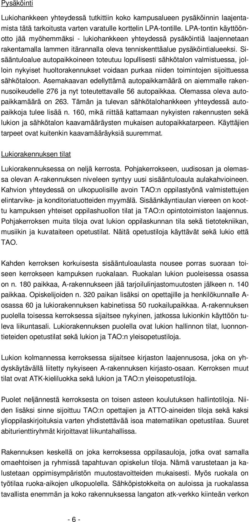 Sisääntuloalue autopaikkoineen toteutuu lopullisesti sähkötalon valmistuessa, jolloin nykyiset huoltorakennukset voidaan purkaa niiden toimintojen sijoittuessa sähkötaloon.