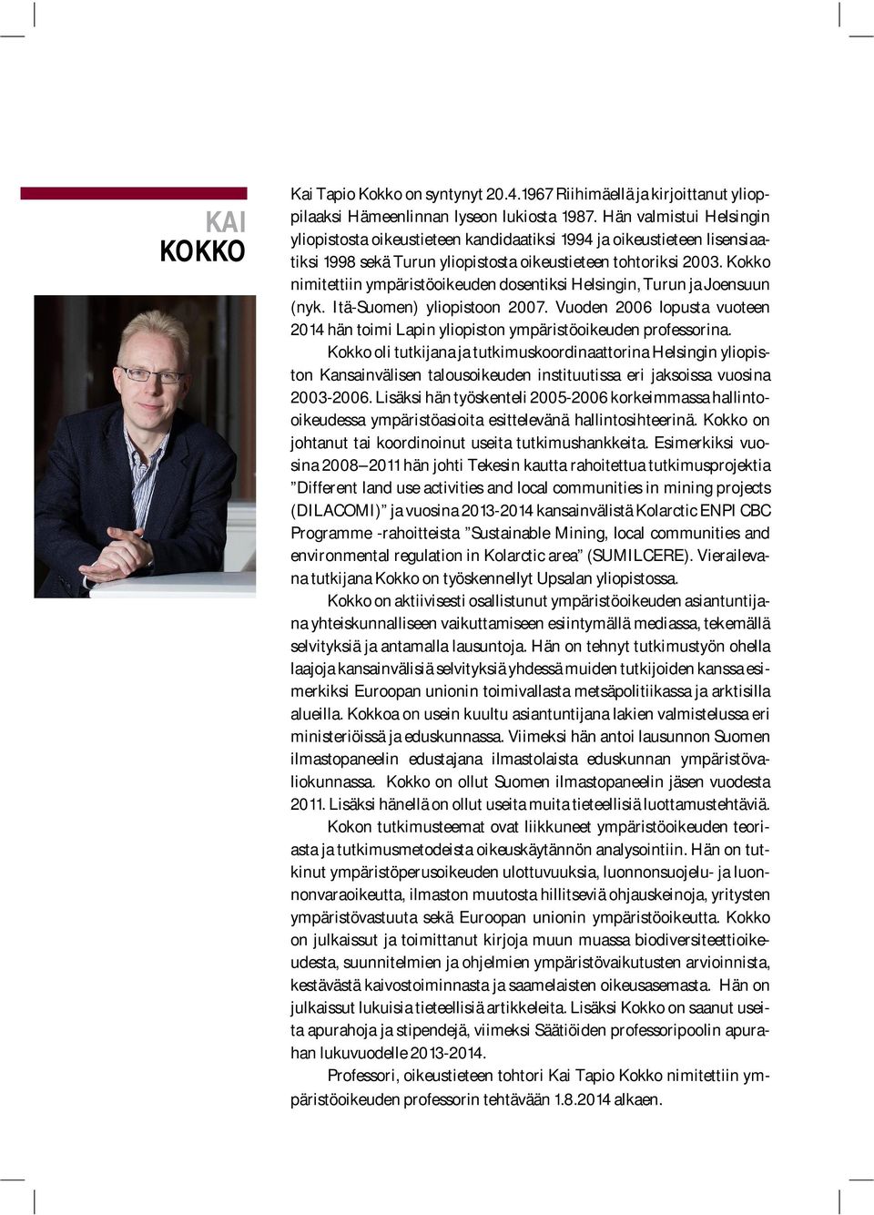 Kokko nimitettiin ympäristöoikeuden dosentiksi Helsingin, Turun ja Joensuun (nyk. Itä-Suomen) yliopistoon 2007.