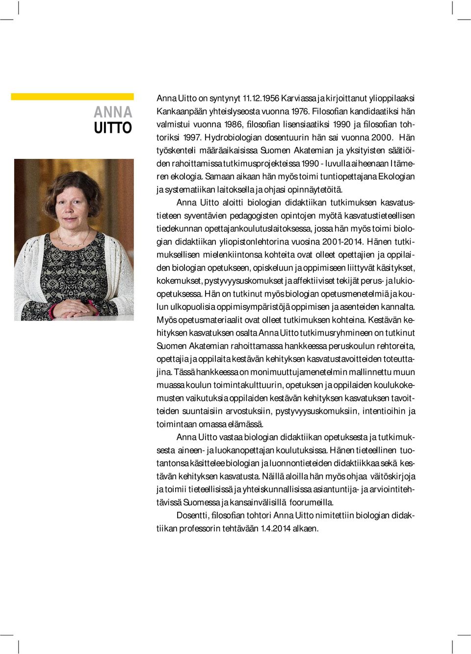 Hän työskenteli määräaikaisissa Suomen Akatemian ja yksityisten säätiöiden rahoittamissa tutkimusprojekteissa 1990 - luvulla aiheenaan Itämeren ekologia.