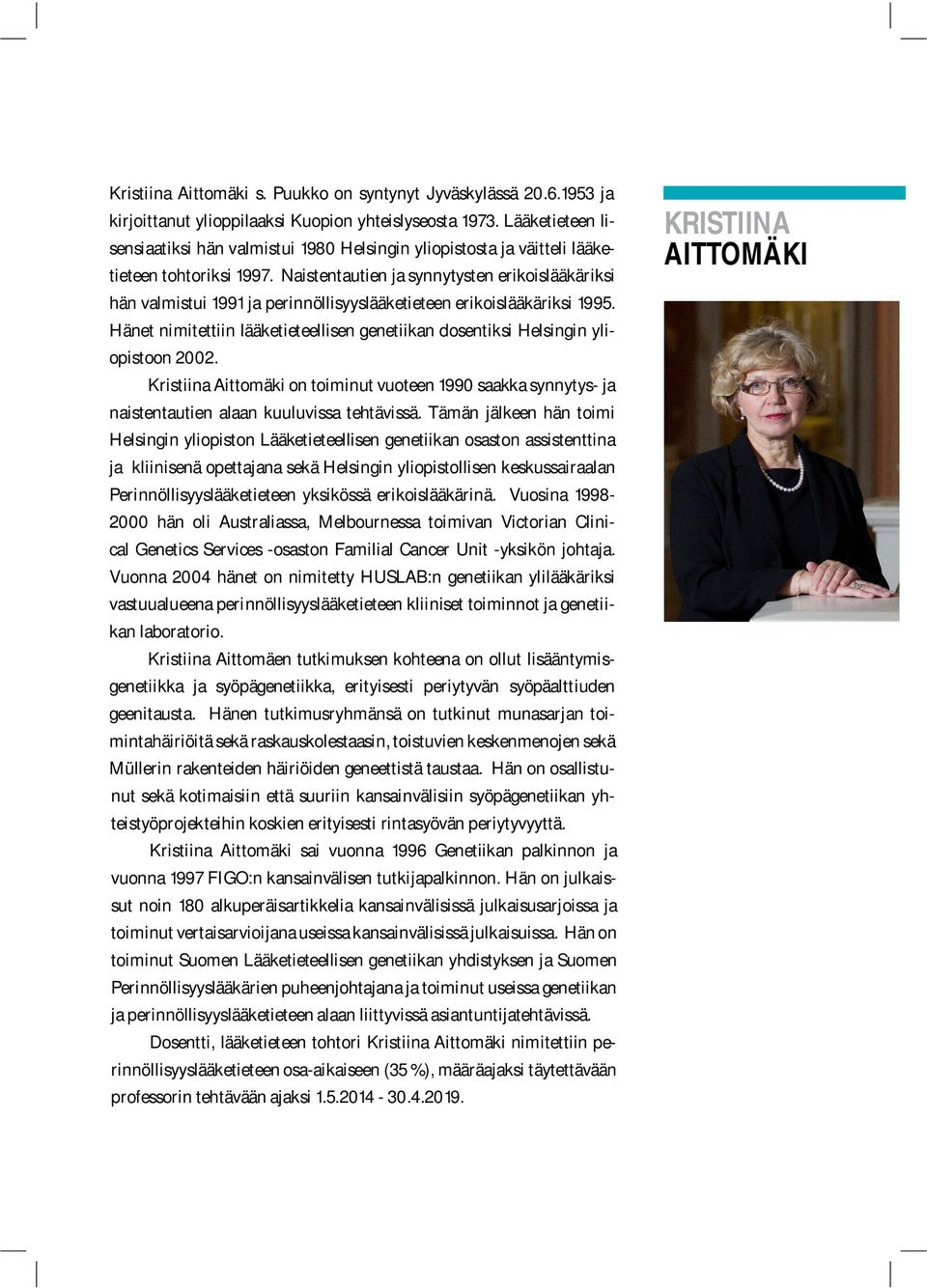 Naistentautien ja synnytysten erikoislääkäriksi hän valmistui 1991 ja perinnöllisyyslääketieteen erikoislääkäriksi 1995.