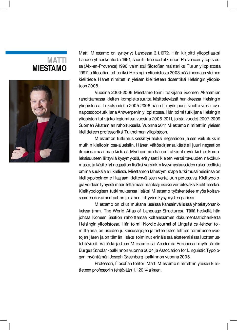 filosofian tohtoriksi Helsingin yliopistosta 2003 pääaineenaan yleinen kielitiede. Hänet nimitettiin yleisen kielitieteen dosentiksi Helsingin yliopistoon 2008.