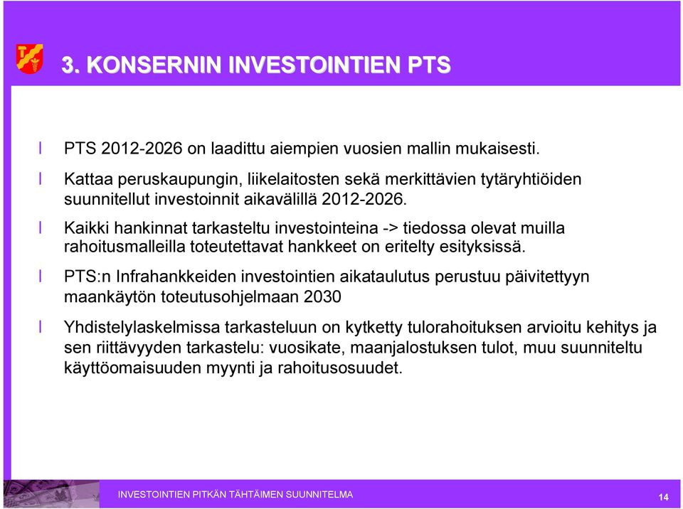 Kaikki hankinnat tarkasteltu investointeina > tiedossa olevat muilla rahoitusmalleilla toteutettavat hankkeet on eritelty esityksissä.