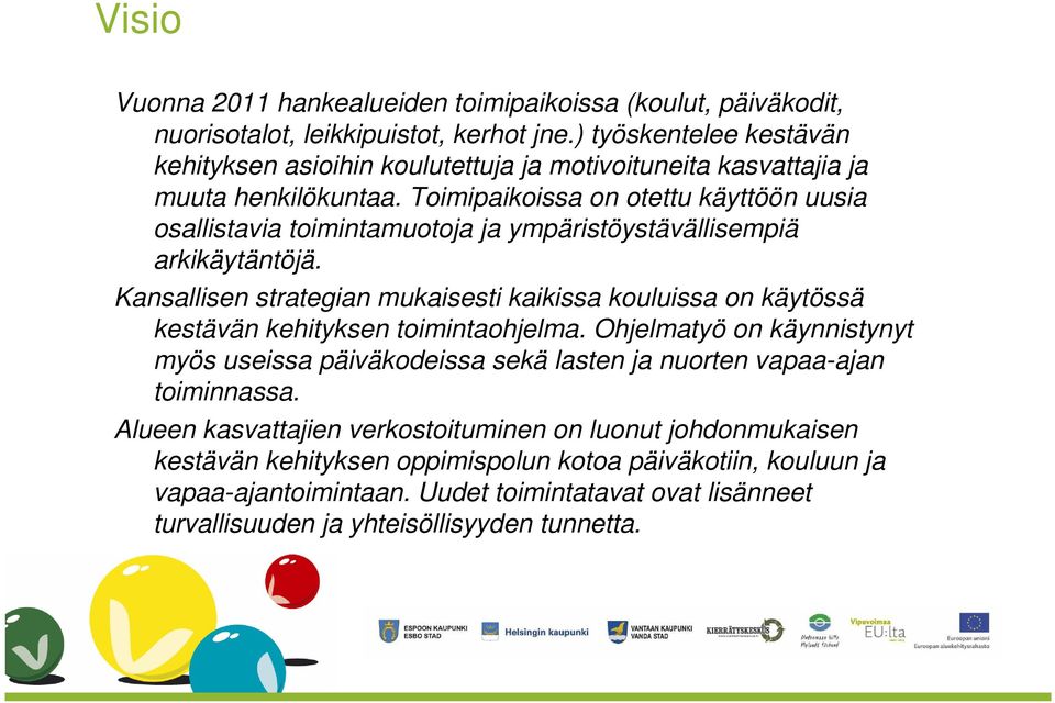 Toimipaikoissa on otettu käyttöön uusia osallistavia toimintamuotoja ja ympäristöystävällisempiä arkikäytäntöjä.