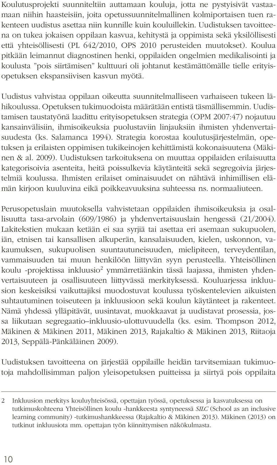 Koulua pitkään leimannut diagnostinen henki, oppilaiden ongelmien medikalisointi ja koulusta pois siirtämisen kulttuuri oli johtanut kestämättömälle tielle erityisopetuksen ekspansiivisen kasvun