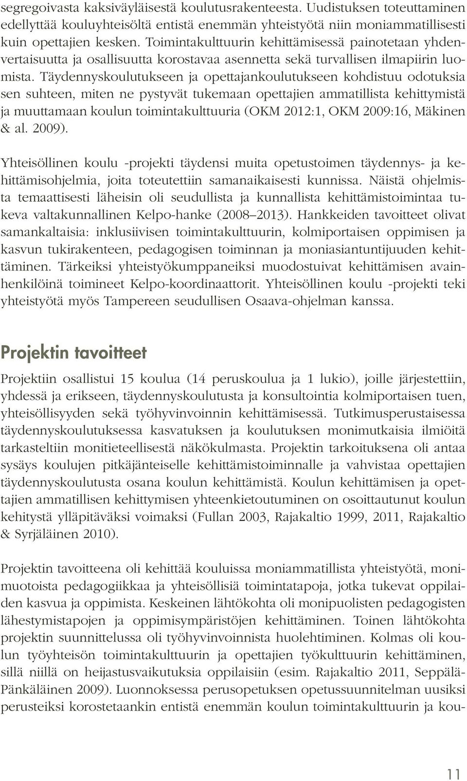 Täydennyskoulutukseen ja opettajankoulutukseen kohdistuu odotuksia sen suhteen, miten ne pystyvät tukemaan opettajien ammatillista kehittymistä ja muuttamaan koulun toimintakulttuuria (OKM 2012:1,