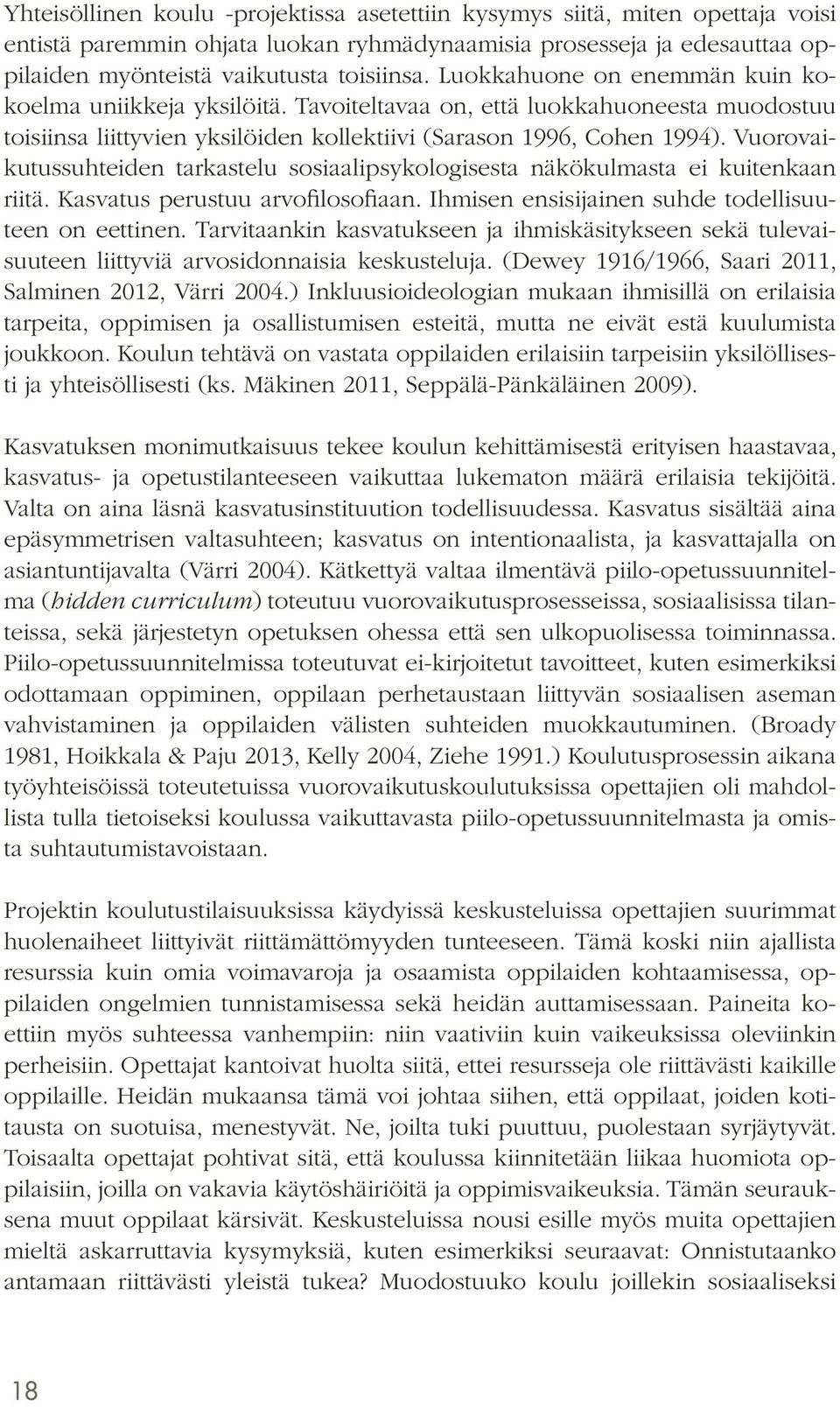 Vuorovaikutussuhteiden tarkastelu sosiaalipsykologisesta näkökulmasta ei kuitenkaan riitä. Kasvatus perustuu arvofilosofiaan. Ihmisen ensisijainen suhde todellisuuteen on eettinen.