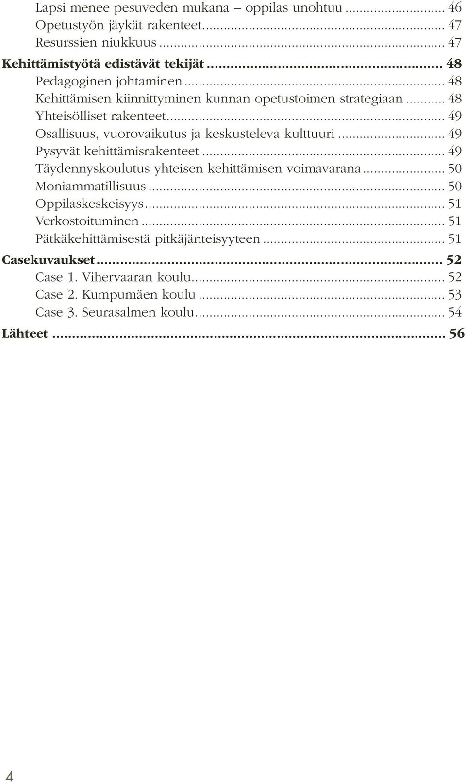 .. 49 Osallisuus, vuorovaikutus ja keskusteleva kulttuuri... 49 Pysyvät kehittämisrakenteet... 49 Täydennyskoulutus yhteisen kehittämisen voimavarana.