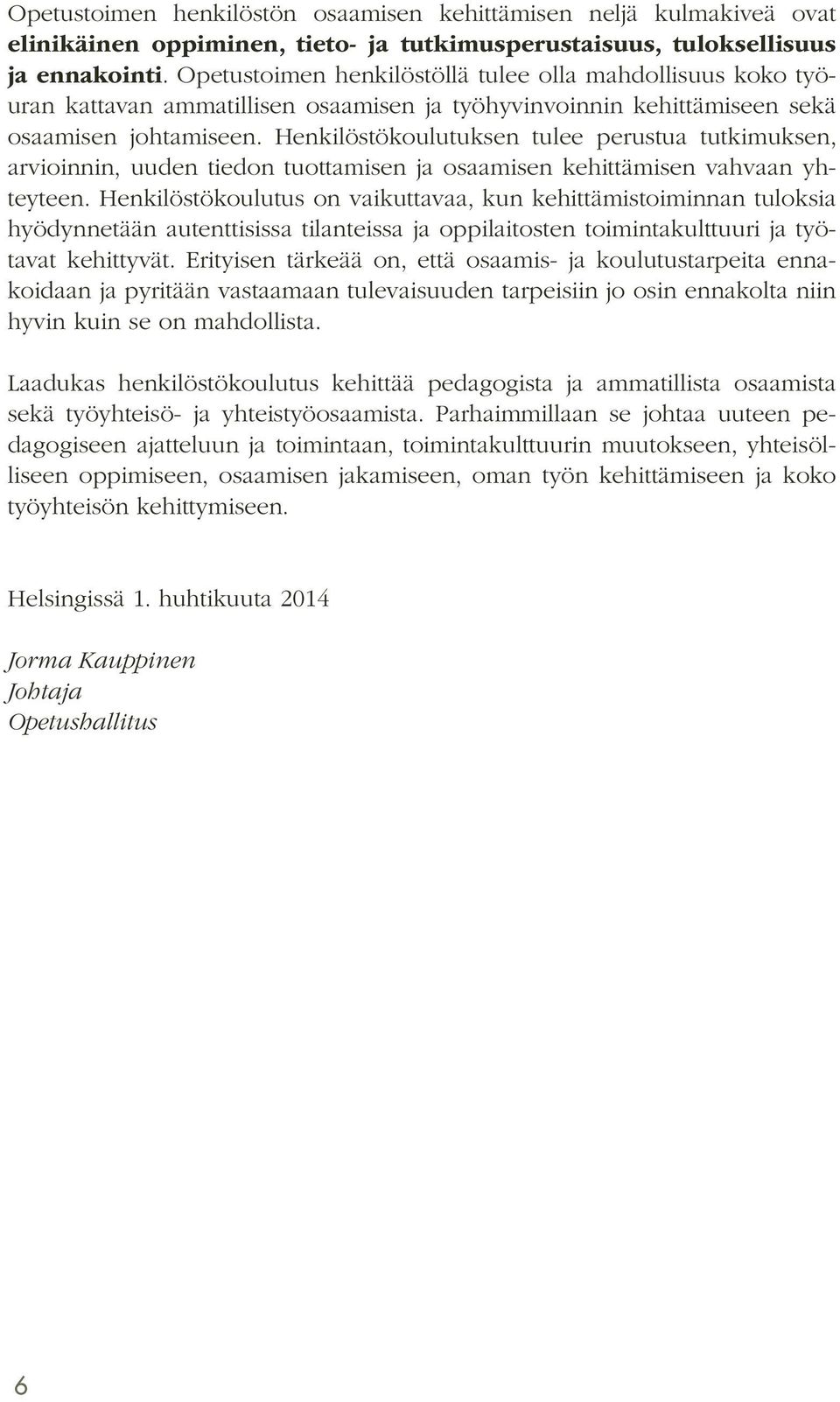 Henkilöstökoulutuksen tulee perustua tutkimuksen, arvioinnin, uuden tiedon tuottamisen ja osaamisen kehittämisen vahvaan yhteyteen.