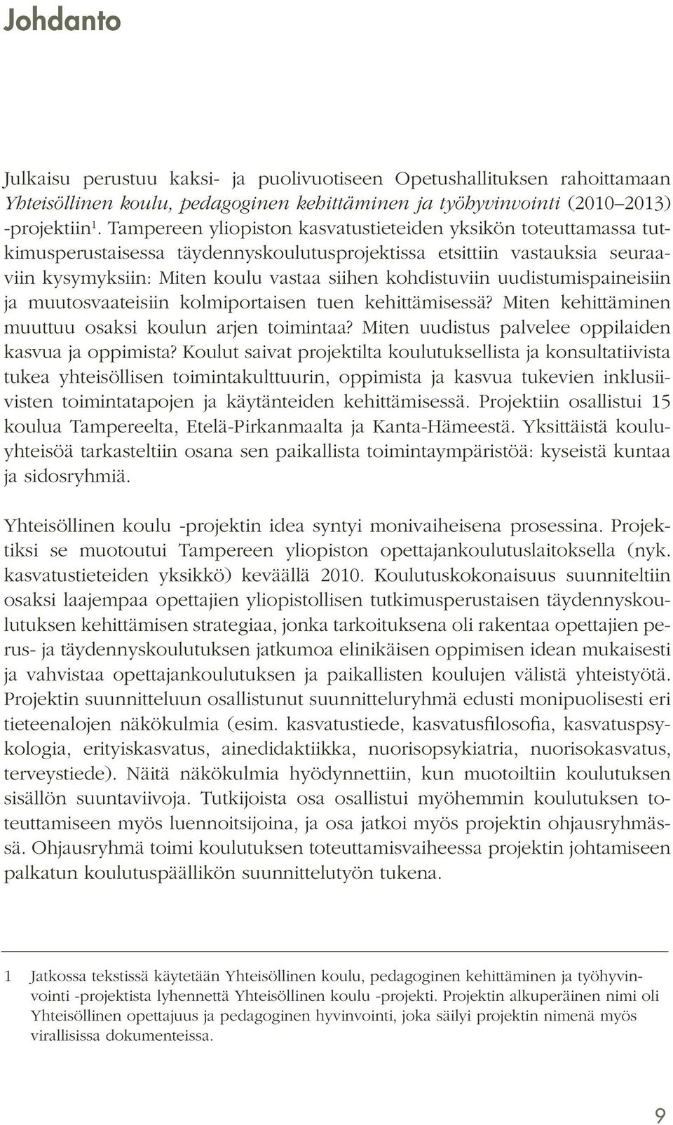 uudistumispaineisiin ja muutosvaateisiin kolmiportaisen tuen kehittämisessä? Miten kehittäminen muuttuu osaksi koulun arjen toimintaa? Miten uudistus palvelee oppilaiden kasvua ja oppimista?