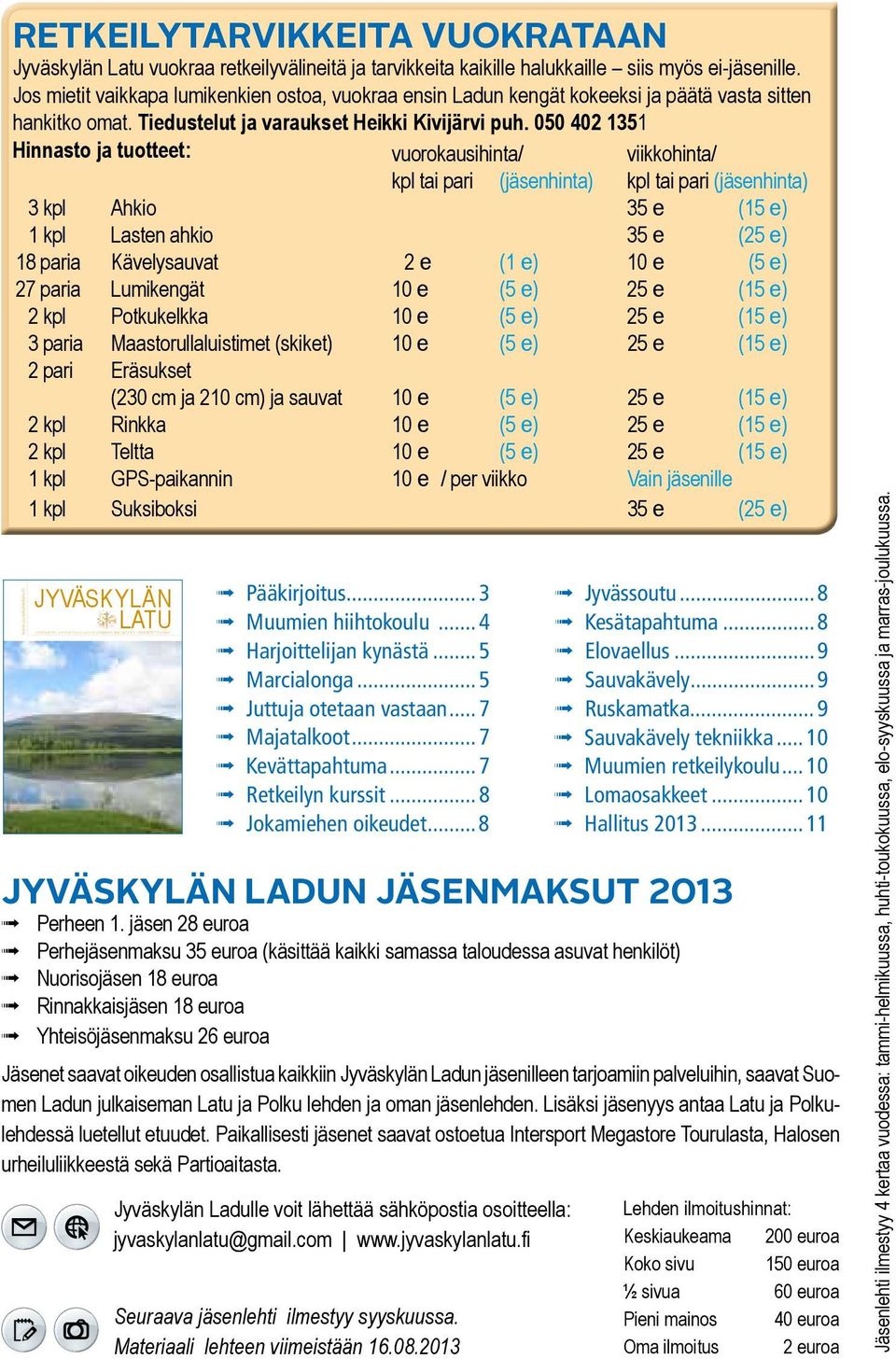 050 402 1351 Hinnasto ja tuotteet: vuorokausihinta/ viikkohinta/ kpl tai pari (jäsenhinta) kpl tai pari (jäsenhinta) 3 kpl Ahkio 35 e (15 e) 1 kpl Lasten ahkio 35 e (25 e) 18 paria Kävelysauvat 2 e