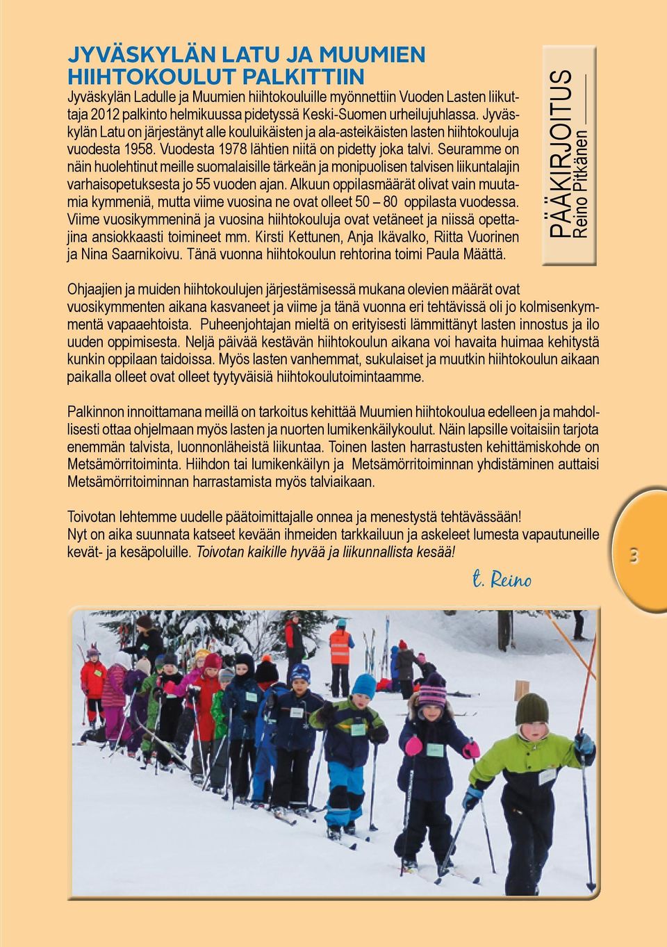 Seuramme on näin huolehtinut meille suomalaisille tärkeän ja monipuolisen talvisen liikuntalajin varhaisopetuksesta jo 55 vuoden ajan.