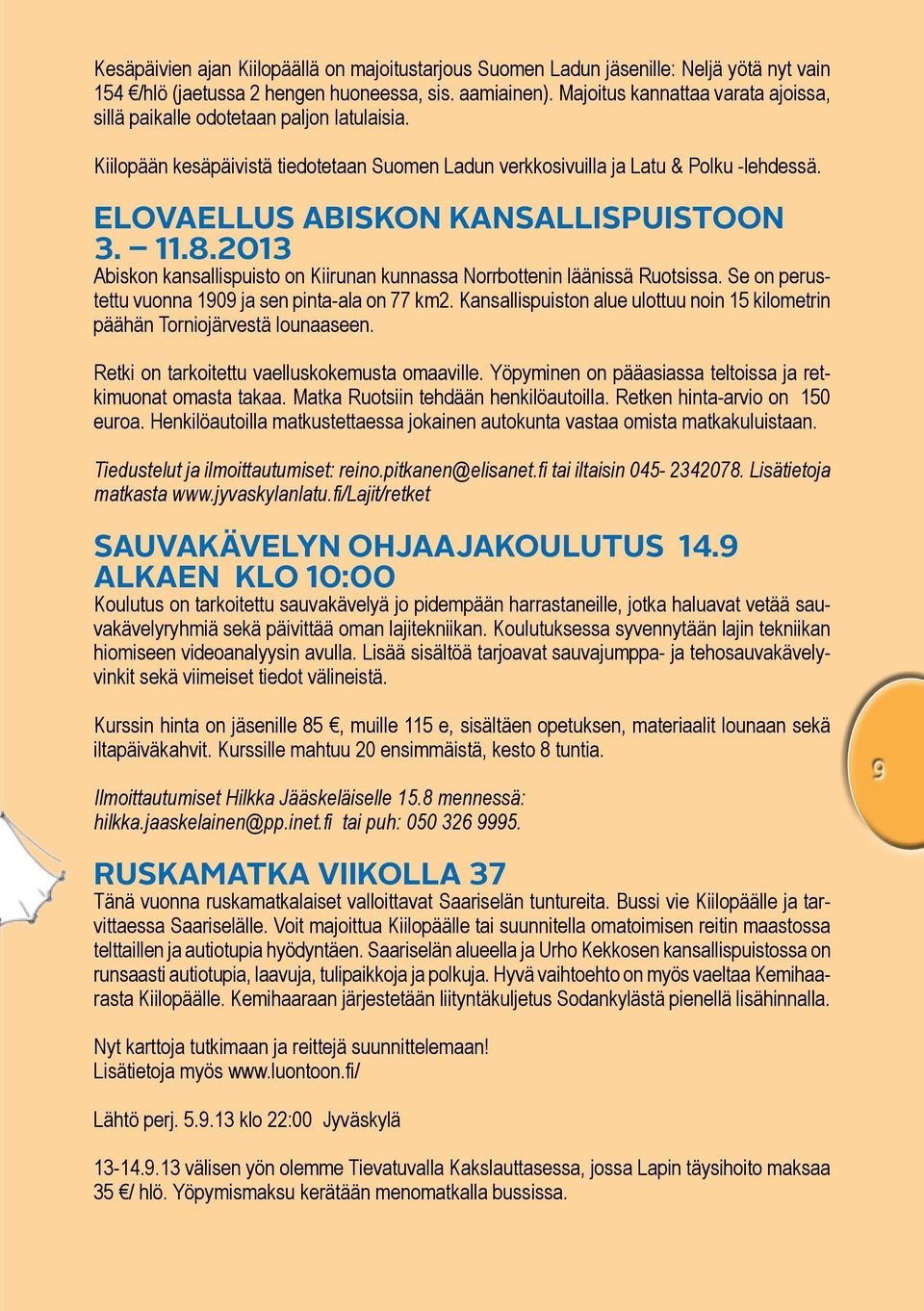 ELOVAELLUS ABISKON KANSALLISPUISTOON 3. 11.8.2013 Abiskon kansallispuisto on Kiirunan kunnassa Norrbottenin läänissä Ruotsissa. Se on perustettu vuonna 1909 ja sen pinta-ala on 77 km2.