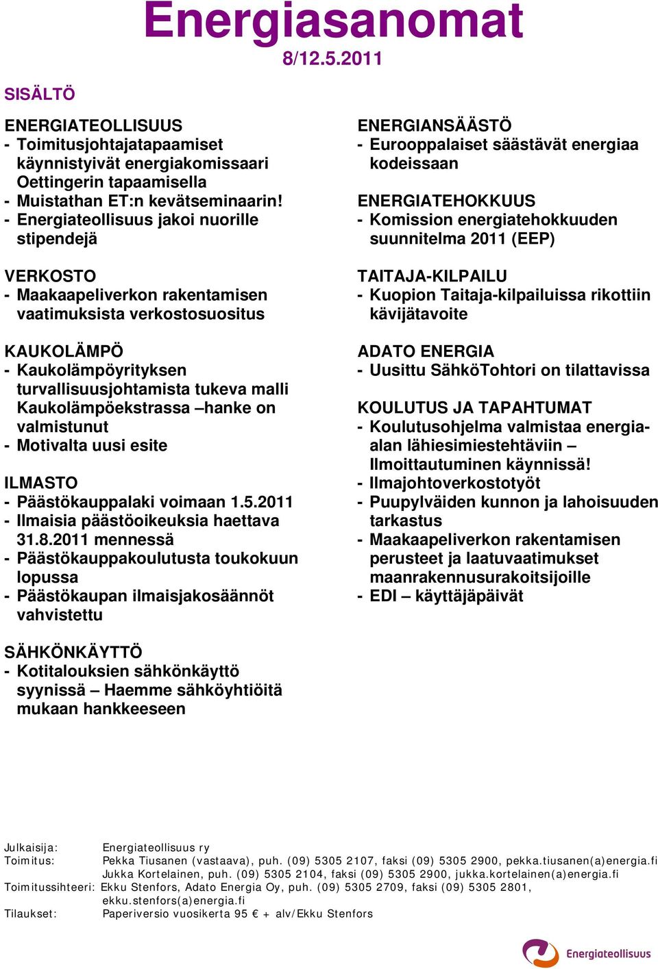 Kaukolämpöekstrassa hanke on valmistunut - Motivalta uusi esite ILMASTO - Päästökauppalaki voimaan 1.5.2011 - Ilmaisia päästöoikeuksia haettava 31.8.