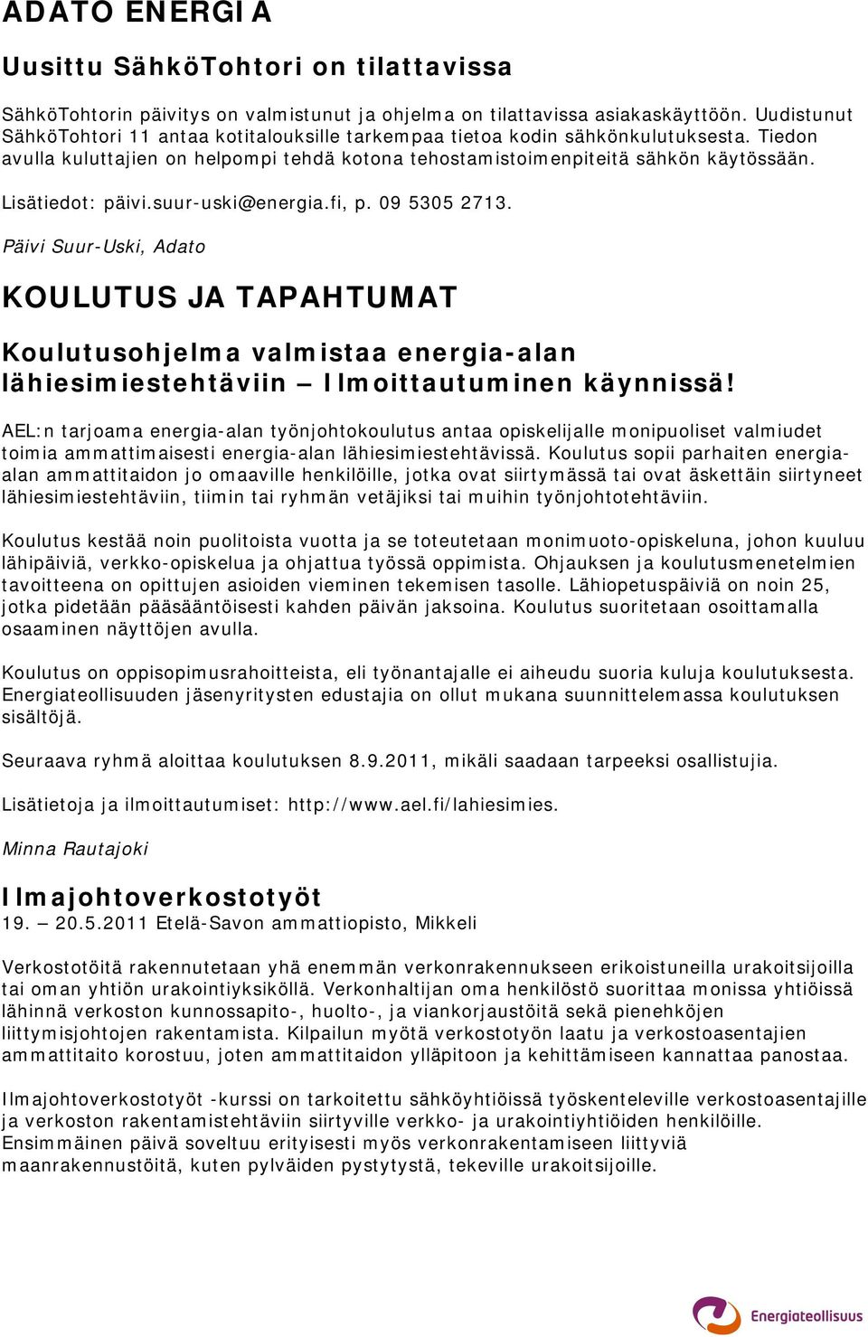 Lisätiedot: päivi.suur-uski@energia.fi, p. 09 5305 2713. Päivi Suur-Uski, Adato KOULUTUS JA TAPAHTUMAT Koulutusohjelma valmistaa energia-alan lähiesimiestehtäviin Ilmoittautuminen käynnissä!