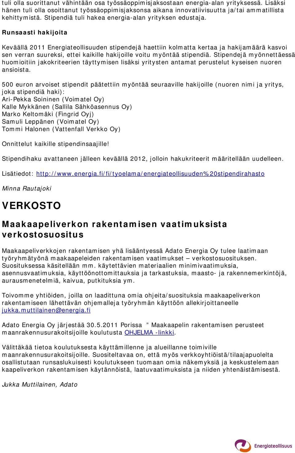 Runsaasti hakijoita Keväällä 2011 Energiateollisuuden stipendejä haettiin kolmatta kertaa ja hakijamäärä kasvoi sen verran suureksi, ettei kaikille hakijoille voitu myöntää stipendiä.