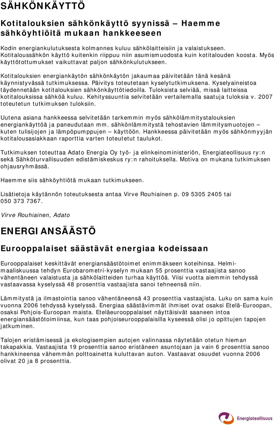 Kotitalouksien energiankäytön sähkönkäytön jakaumaa päivitetään tänä kesänä käynnistyvässä tutkimuksessa. Päivitys toteutetaan kyselytutkimuksena.