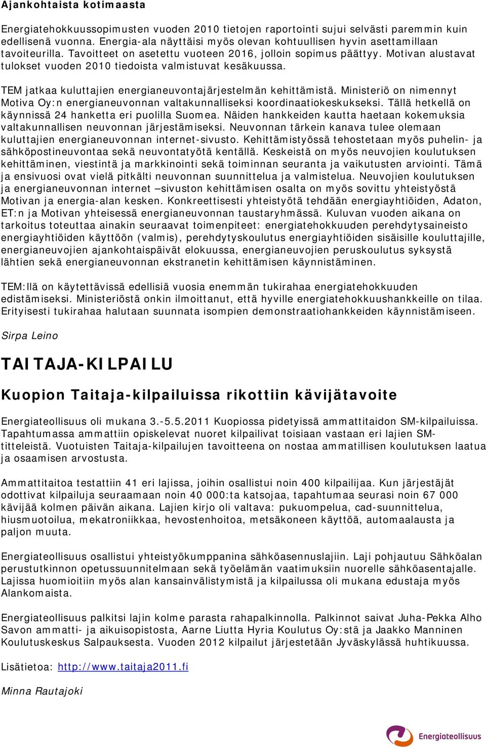 Motivan alustavat tulokset vuoden 2010 tiedoista valmistuvat kesäkuussa. TEM jatkaa kuluttajien energianeuvontajärjestelmän kehittämistä.