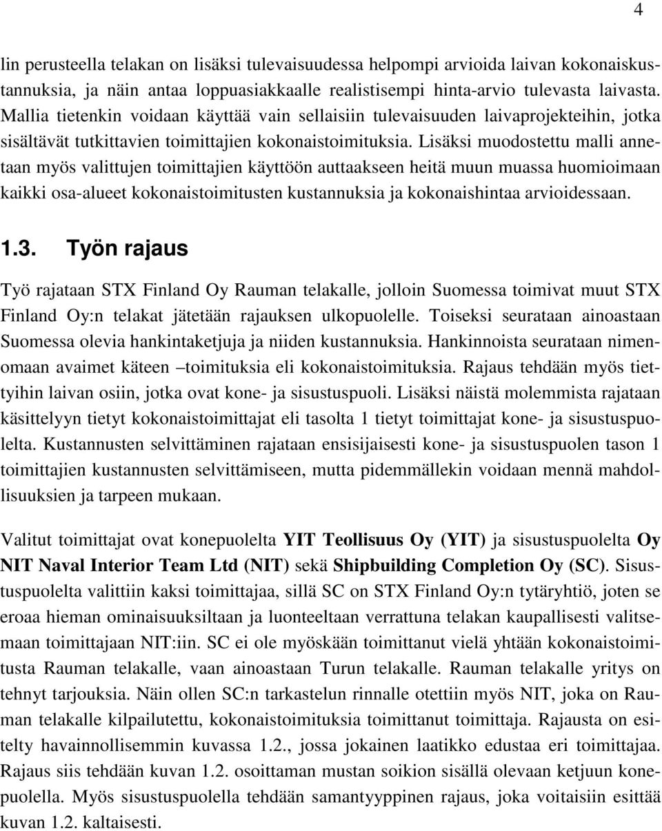 Lisäksi muodostettu malli annetaan myös valittujen toimittajien käyttöön auttaakseen heitä muun muassa huomioimaan kaikki osa-alueet kokonaistoimitusten kustannuksia ja kokonaishintaa arvioidessaan.