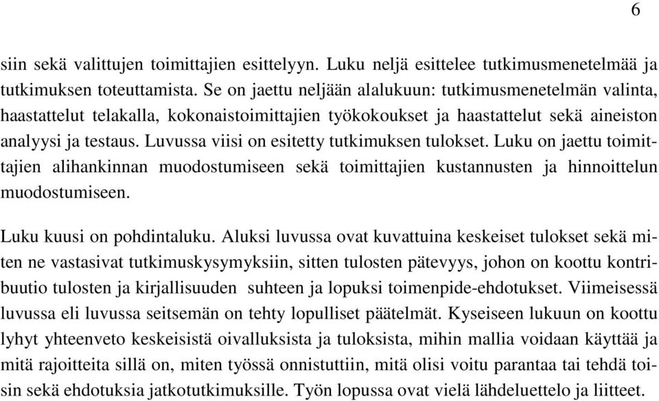 Luvussa viisi on esitetty tutkimuksen tulokset. Luku on jaettu toimittajien alihankinnan muodostumiseen sekä toimittajien kustannusten ja hinnoittelun muodostumiseen. Luku kuusi on pohdintaluku.