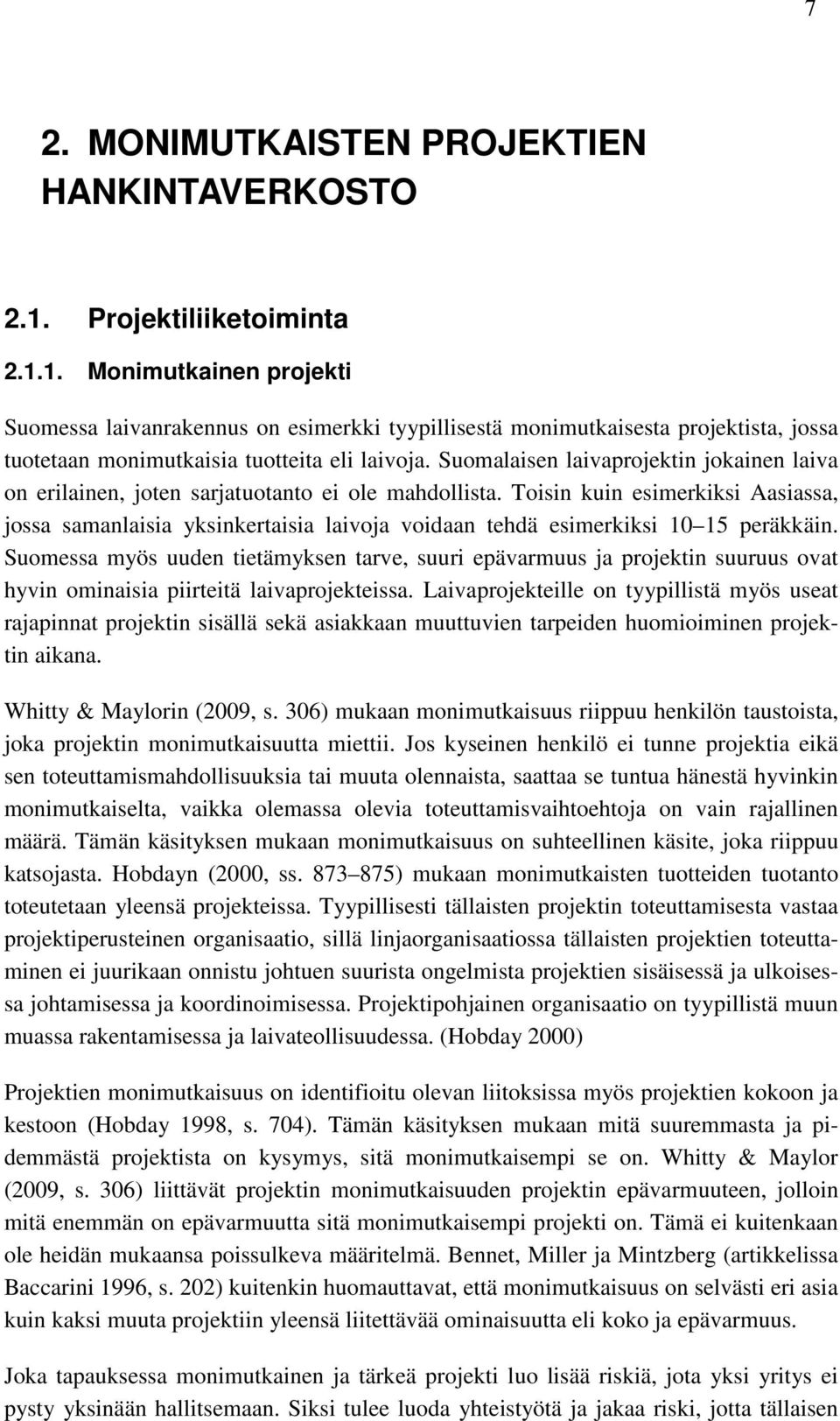 Suomalaisen laivaprojektin jokainen laiva on erilainen, joten sarjatuotanto ei ole mahdollista.