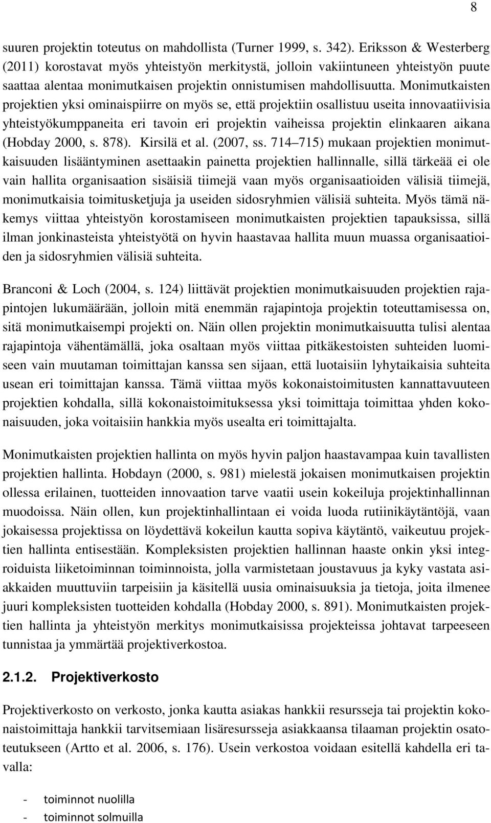 Monimutkaisten projektien yksi ominaispiirre on myös se, että projektiin osallistuu useita innovaatiivisia yhteistyökumppaneita eri tavoin eri projektin vaiheissa projektin elinkaaren aikana (Hobday