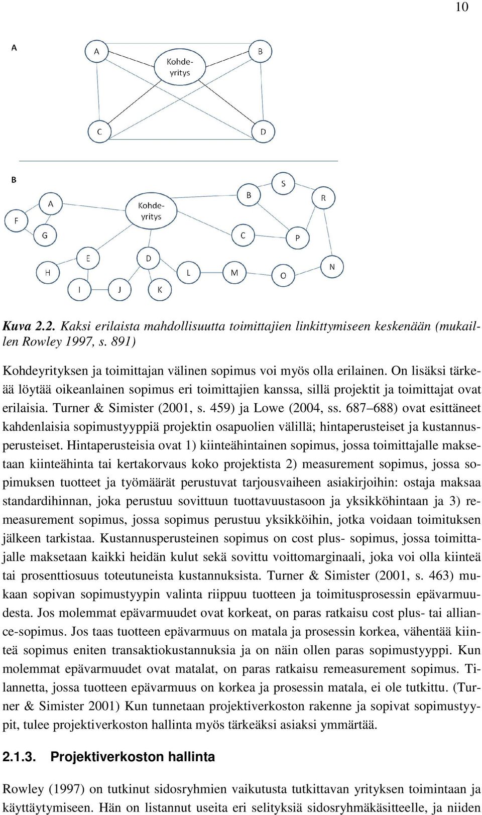 687 688) ovat esittäneet kahdenlaisia sopimustyyppiä projektin osapuolien välillä; hintaperusteiset ja kustannusperusteiset.