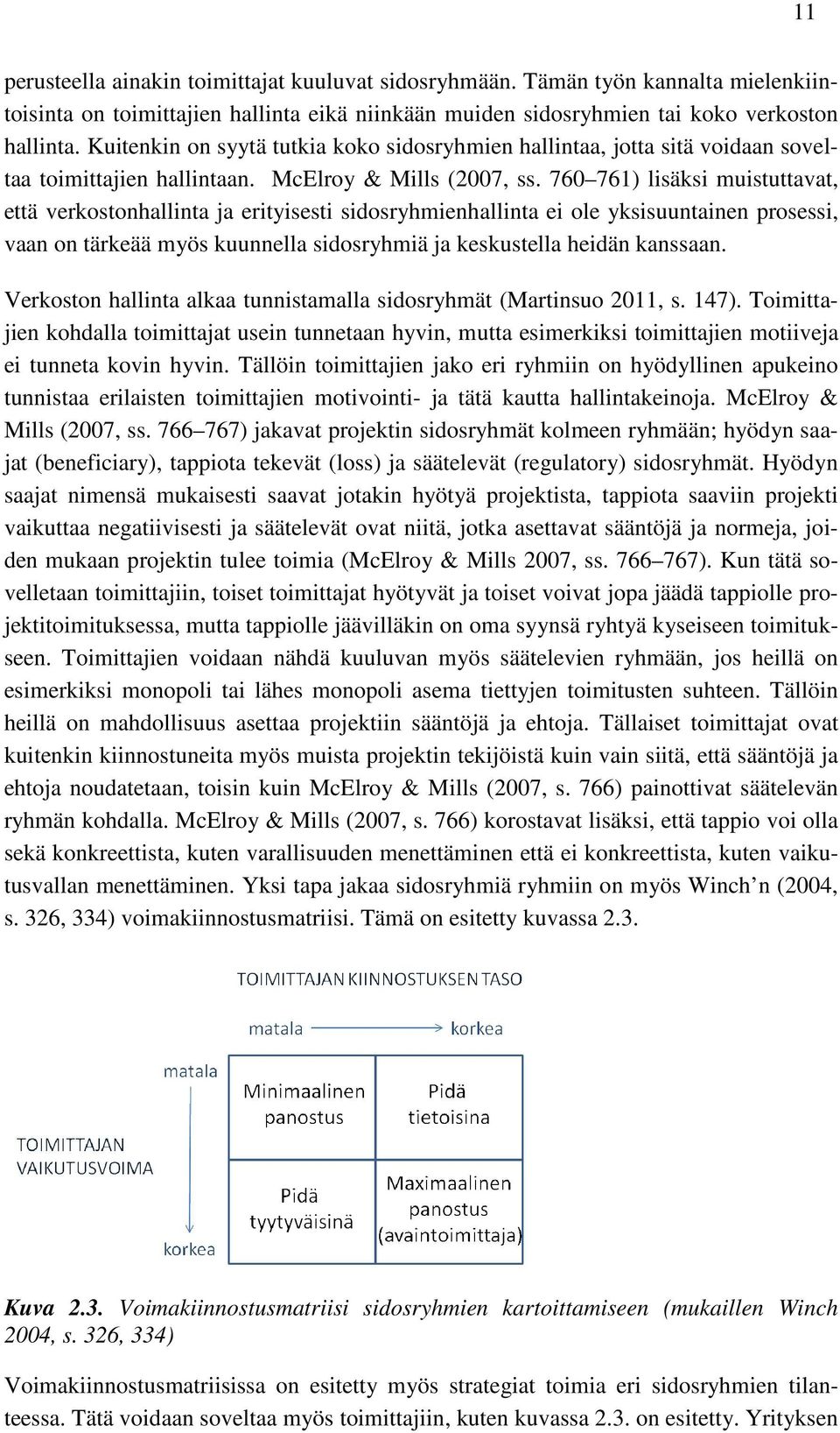 760 761) 761) lisäksi muistuttavat, että verkostonhallinta ja erityisesti sidosryhmienhallinta ei ole yksisuuntainen prosessi, vaan on tärkeää myös kuunnella sidosryhmiä ja keskustella ella heidän