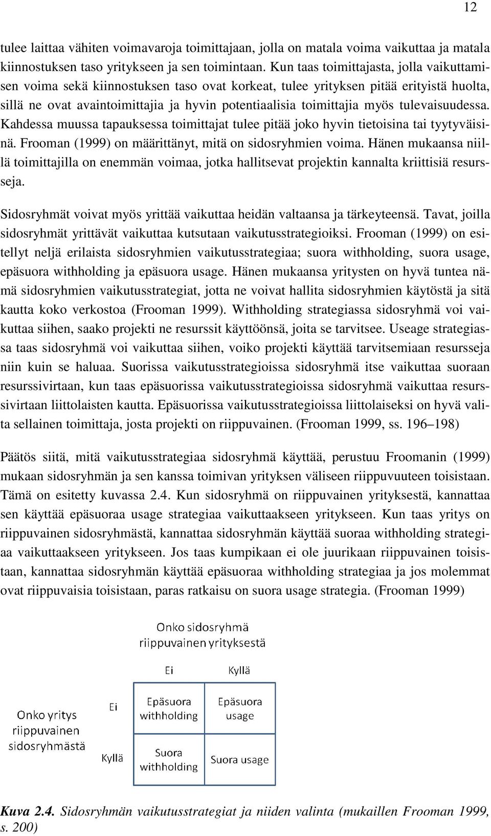 myös tulevaisuudessa. Kahdessa muussa tapauksessa toimittajat tulee pitää joko hyvin tietoisina tai tyytyväisinä. Frooman (1999) on määrittänyt, mitä on sidosryhmien voima.