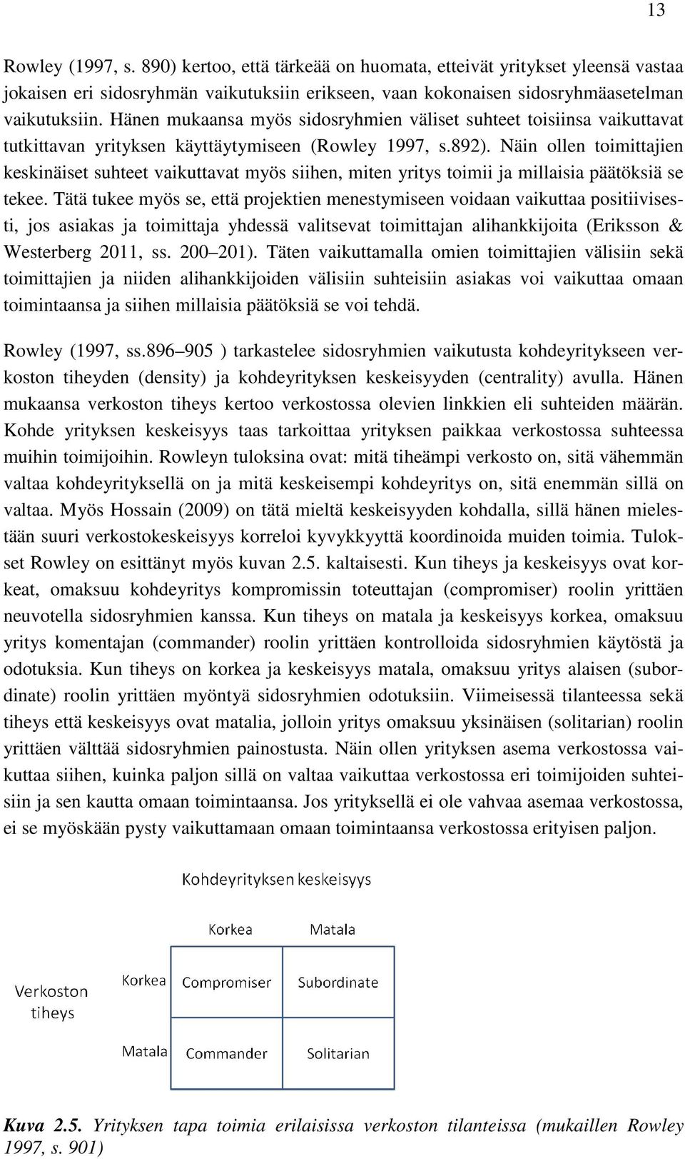 Näin ollen toimittajien keskinäiset suhteet vaikuttavat myös siihen, miten yritys toimii ja millaisia päätöksiä se tekee.