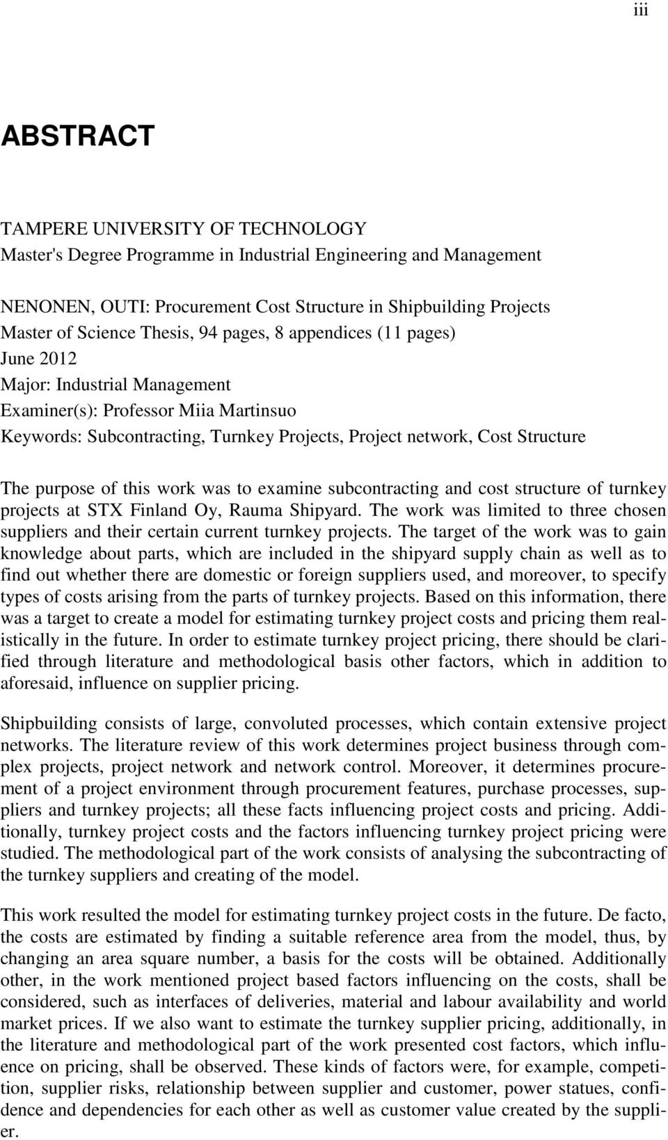 purpose of this work was to examine subcontracting and cost structure of turnkey projects at STX Finland Oy, Rauma Shipyard.