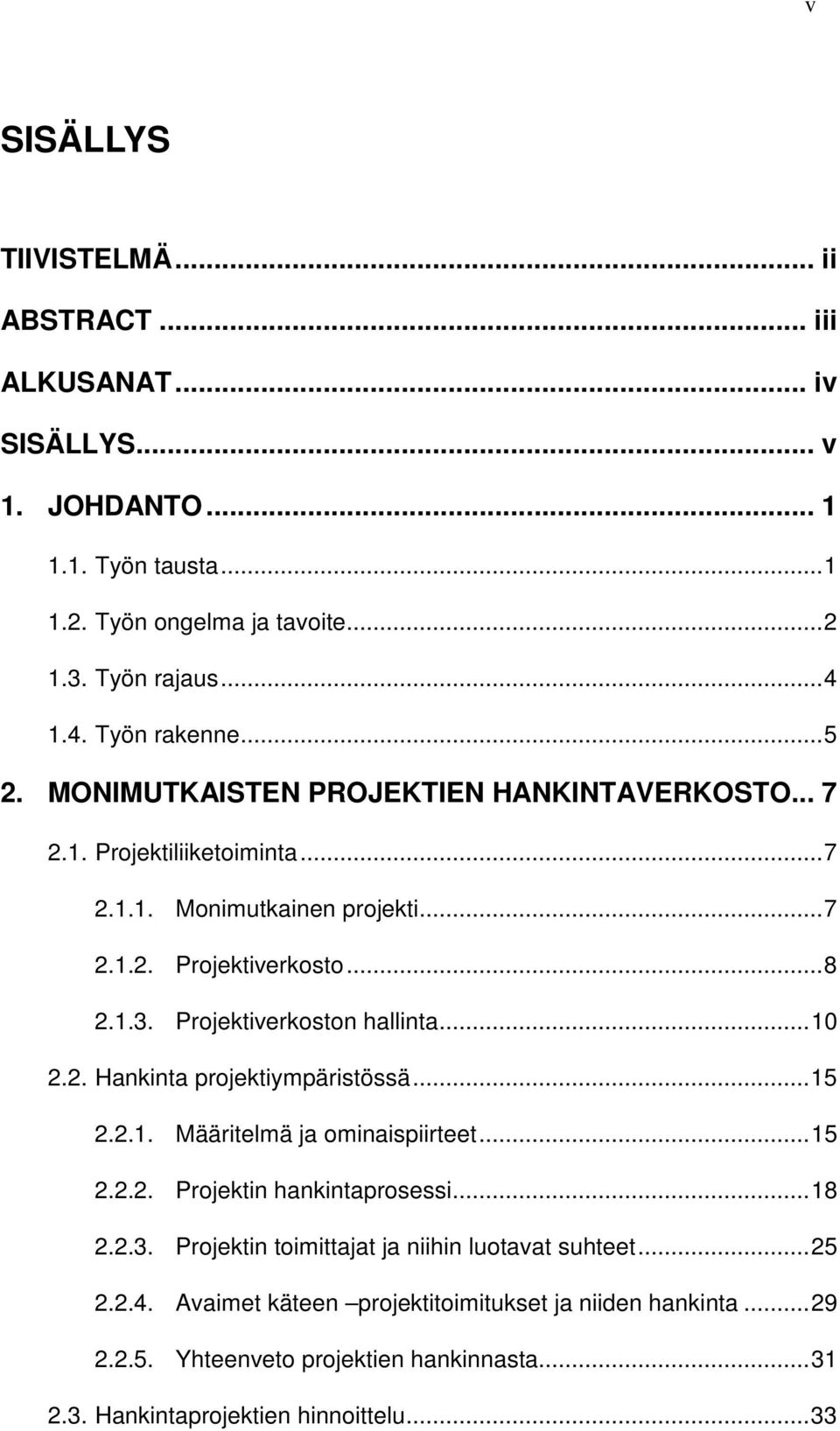 Projektiverkoston hallinta... 10 2.2. Hankinta projektiympäristössä... 15 2.2.1. Määritelmä ja ominaispiirteet... 15 2.2.2. Projektin hankintaprosessi... 18 2.2.3.