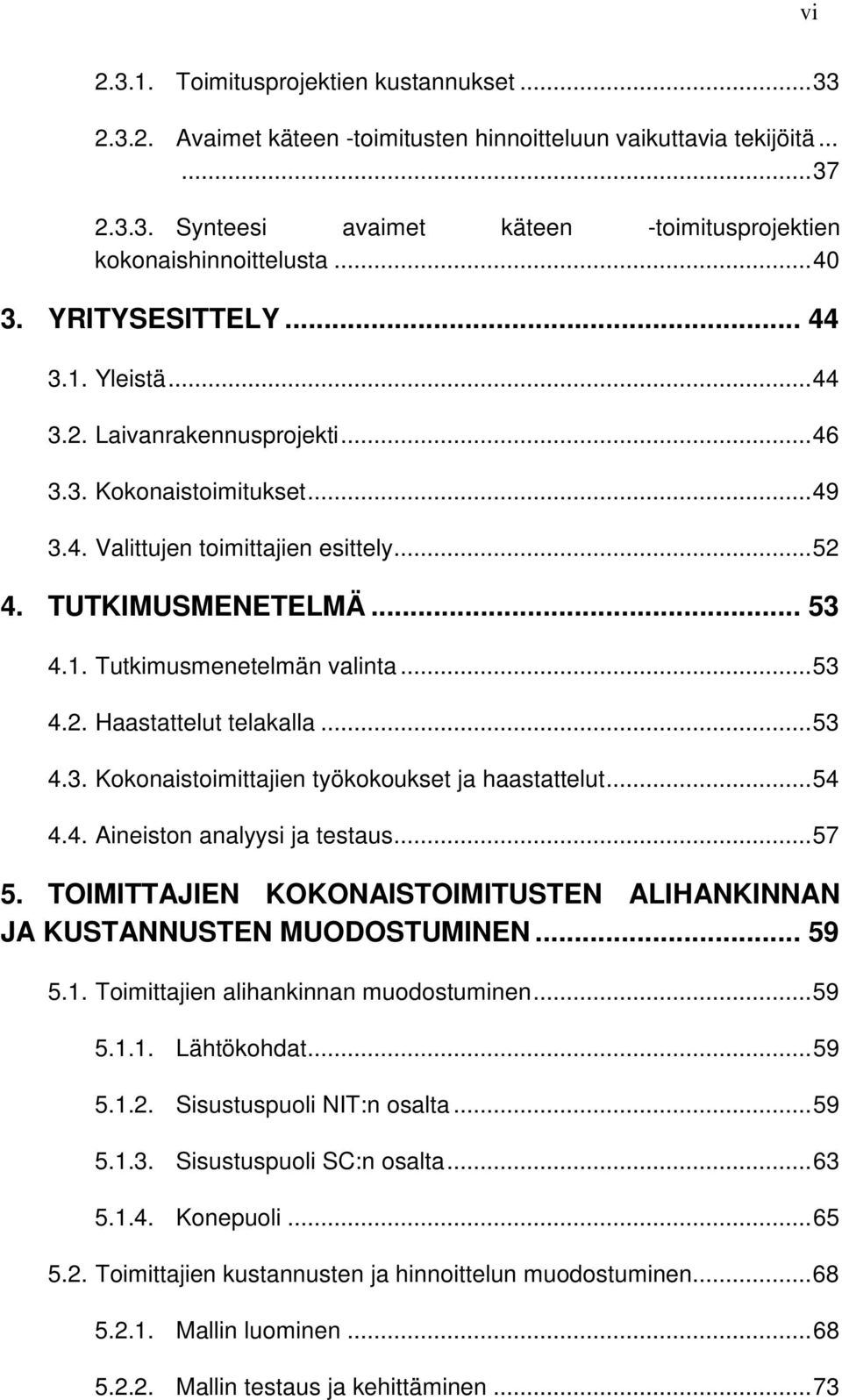 .. 53 4.2. Haastattelut telakalla... 53 4.3. Kokonaistoimittajien työkokoukset ja haastattelut... 54 4.4. Aineiston analyysi ja testaus... 57 5.