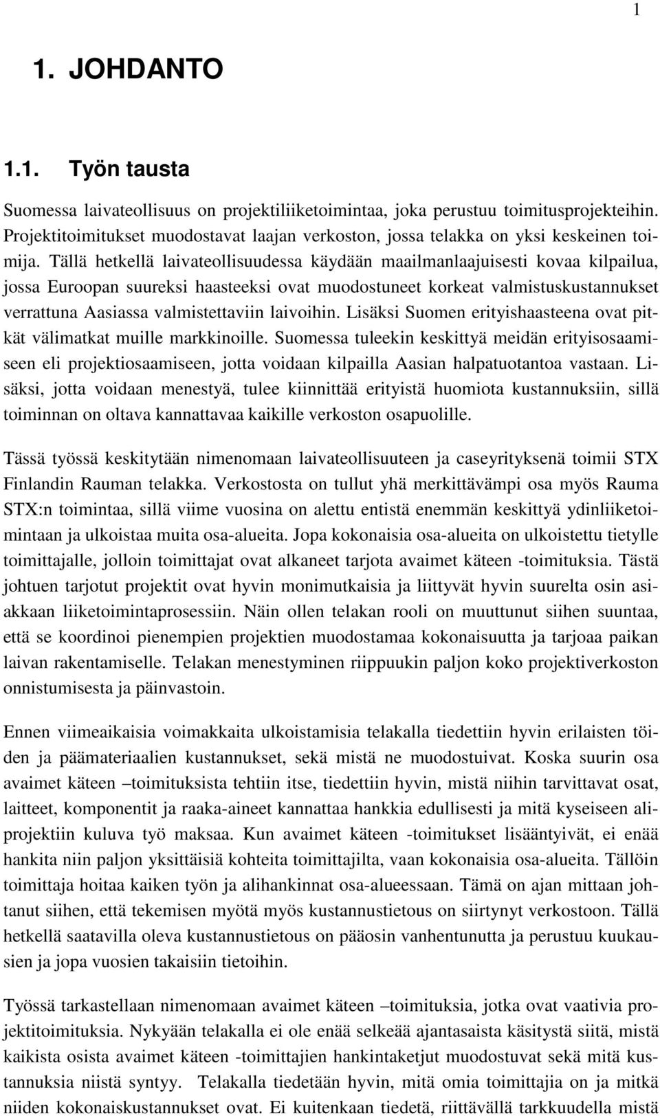 Tällä hetkellä laivateollisuudessa käydään maailmanlaajuisesti kovaa kilpailua, jossa Euroopan suureksi haasteeksi ovat muodostuneet korkeat valmistuskustannukset verrattuna Aasiassa valmistettaviin