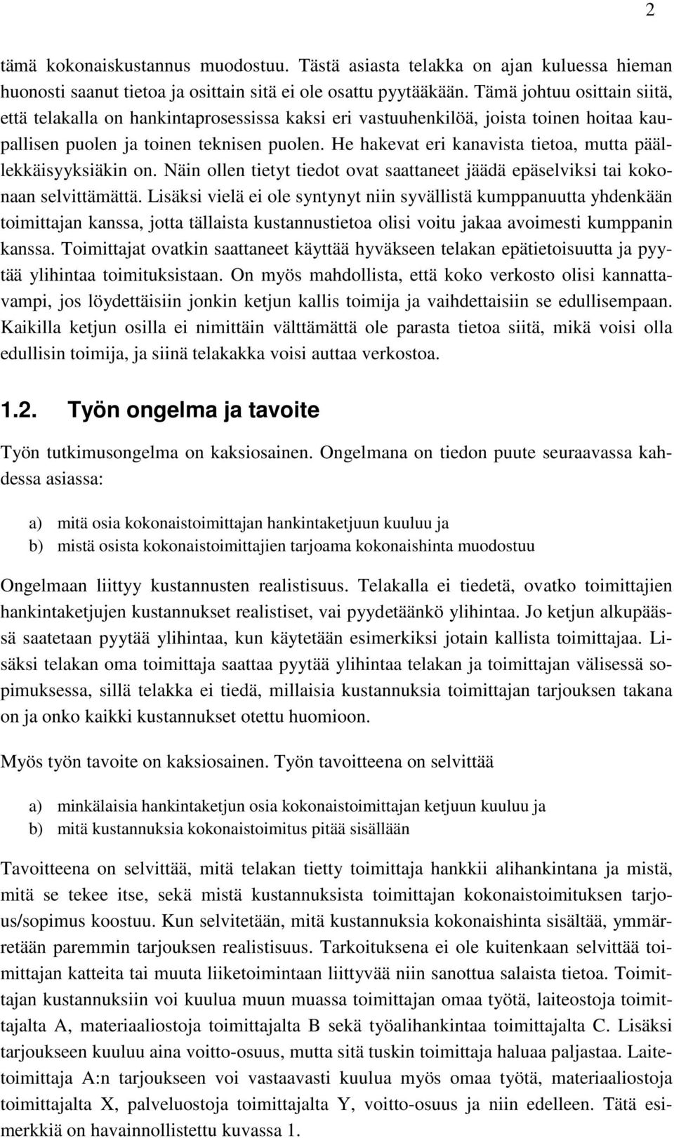 He hakevat eri kanavista tietoa, mutta päällekkäisyyksiäkin on. Näin ollen tietyt tiedot ovat saattaneet jäädä epäselviksi tai kokonaan selvittämättä.