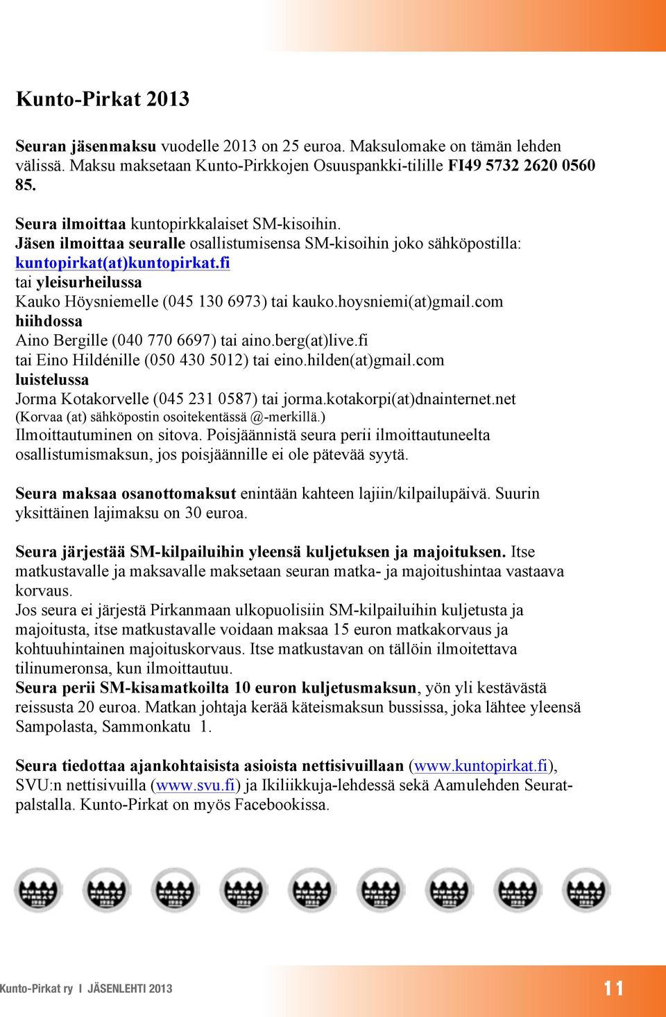 fi tai yleisurheilussa Kauko Höysniemelle (045 130 6973) tai kauko.hoysniemi(at)gmail.com hiihdossa Aino Bergille (040 770 6697) tai aino.berg(at)live.fi tai Eino Hildénille (050 430 5012) tai eino.