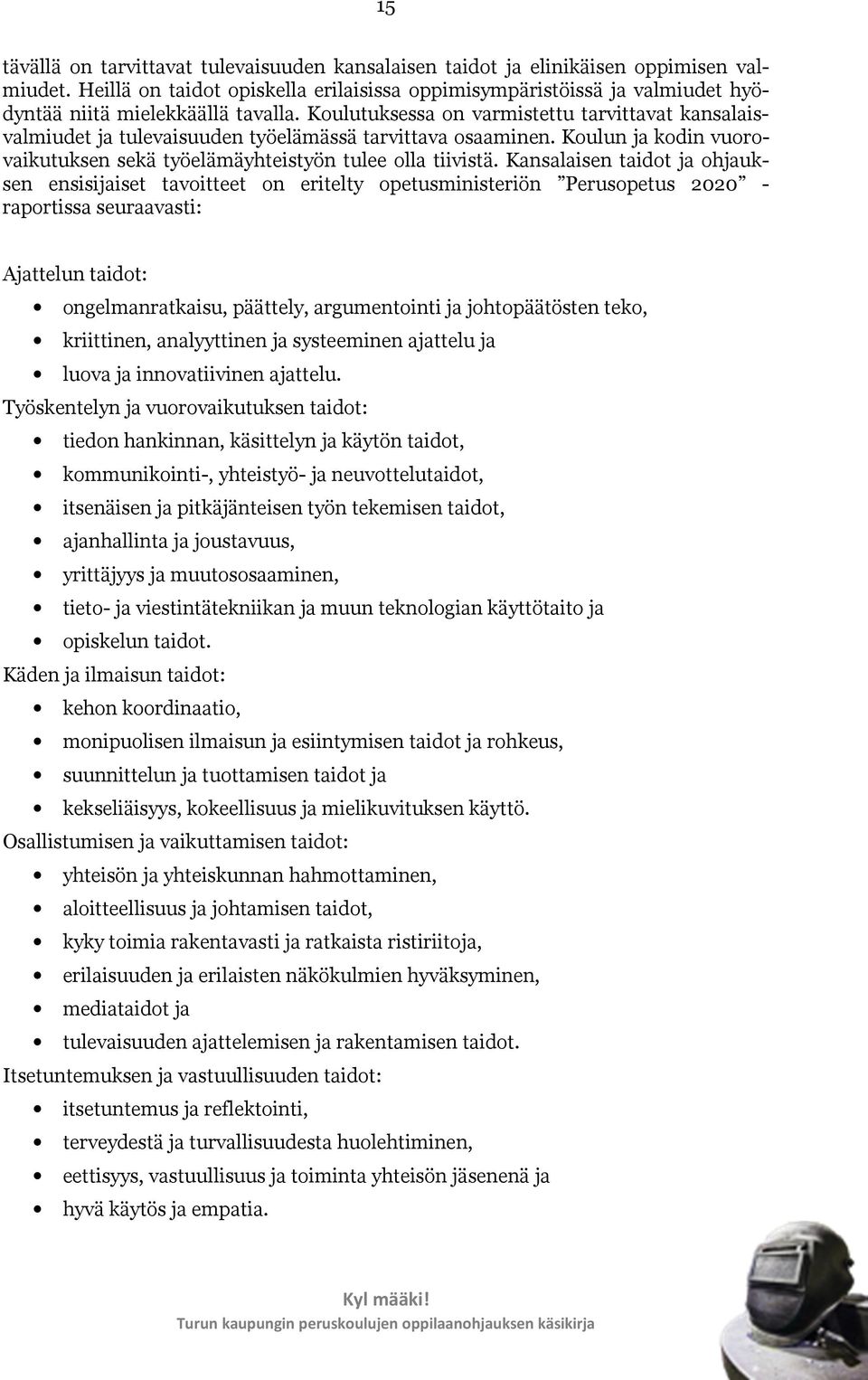 Koulutuksessa on varmistettu tarvittavat kansalaisvalmiudet ja tulevaisuuden työelämässä tarvittava osaaminen. Koulun ja kodin vuorovaikutuksen sekä työelämäyhteistyön tulee olla tiivistä.