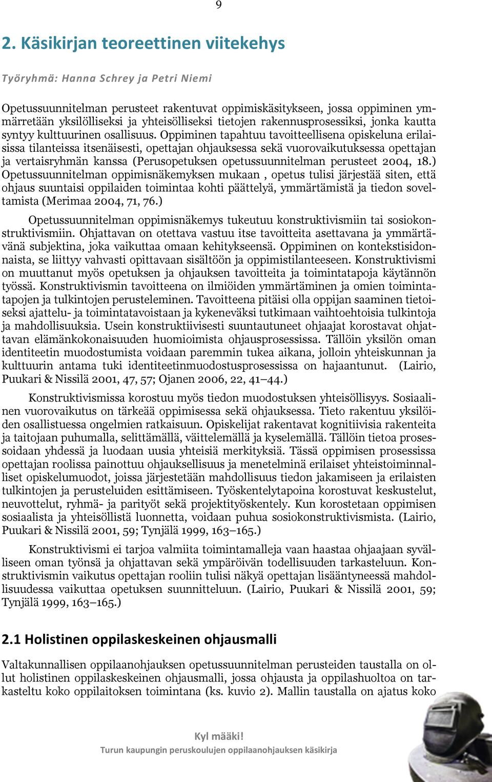 Oppiminen tapahtuu tavoitteellisena opiskeluna erilaisissa tilanteissa itsenäisesti, opettajan ohjauksessa sekä vuorovaikutuksessa opettajan ja vertaisryhmän kanssa (Perusopetuksen opetussuunnitelman