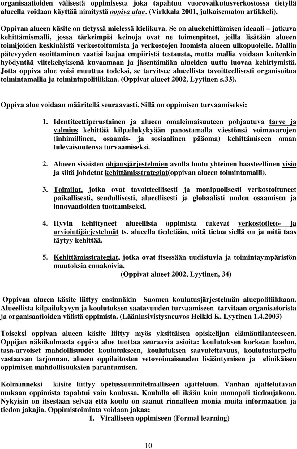 Se on aluekehittämisen ideaali jatkuva kehittämismalli, jossa tärkeimpiä keinoja ovat ne toimenpiteet, joilla lisätään alueen toimijoiden keskinäistä verkostoitumista ja verkostojen luomista alueen