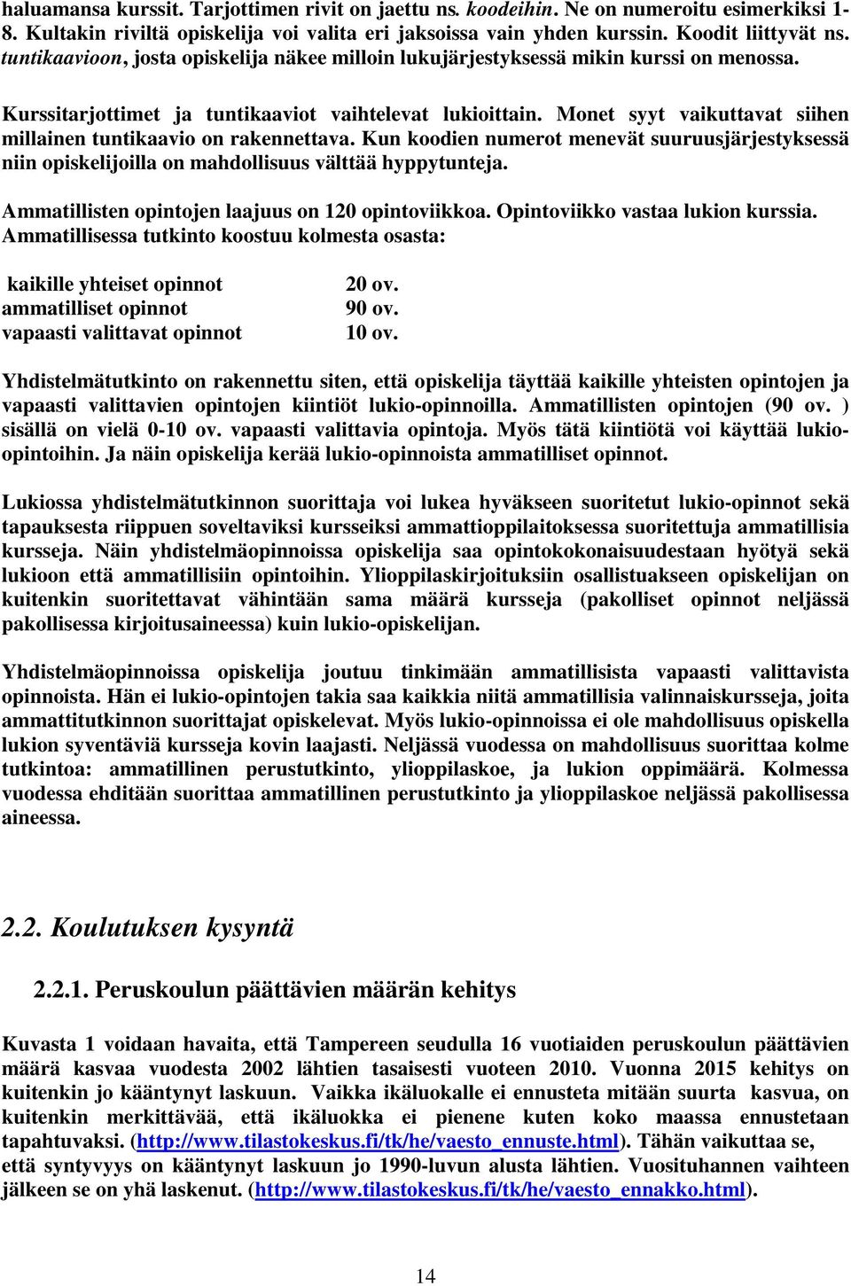 Monet syyt vaikuttavat siihen millainen tuntikaavio on rakennettava. Kun koodien numerot menevät suuruusjärjestyksessä niin opiskelijoilla on mahdollisuus välttää hyppytunteja.