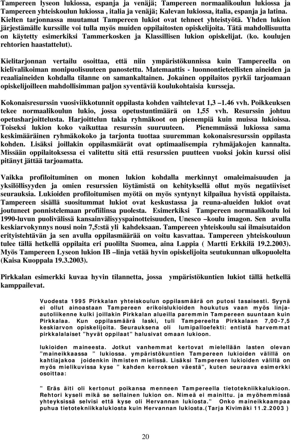 Tätä mahdollisuutta on käytetty esimerkiksi Tammerkosken ja Klassillisen lukion opiskelijat. (ko. koulujen rehtorien haastattelut).