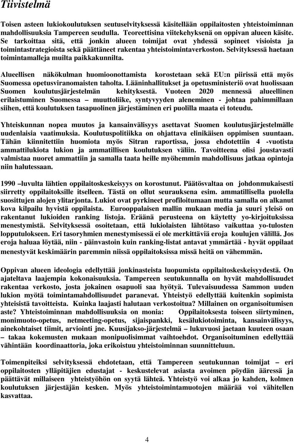 Selvityksessä haetaan toimintamalleja muilta paikkakunnilta. Alueellisen näkökulman huomioonottamista korostetaan sekä EU:n piirissä että myös Suomessa opetusviranomaisten taholta.