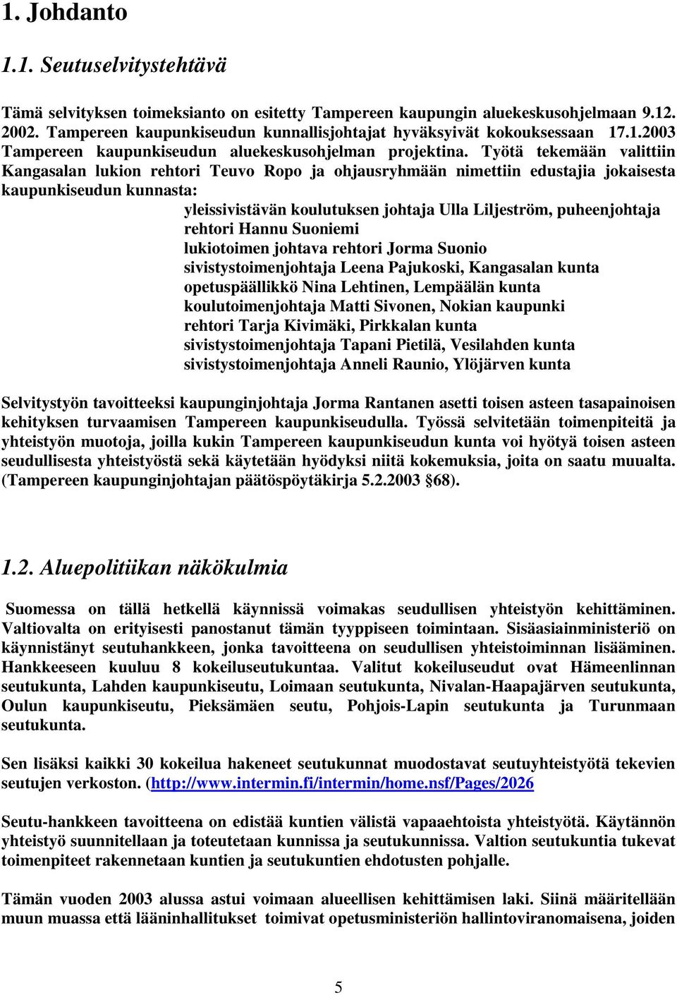 Työtä tekemään valittiin Kangasalan lukion rehtori Teuvo Ropo ja ohjausryhmään nimettiin edustajia jokaisesta kaupunkiseudun kunnasta: yleissivistävän koulutuksen johtaja Ulla Liljeström,