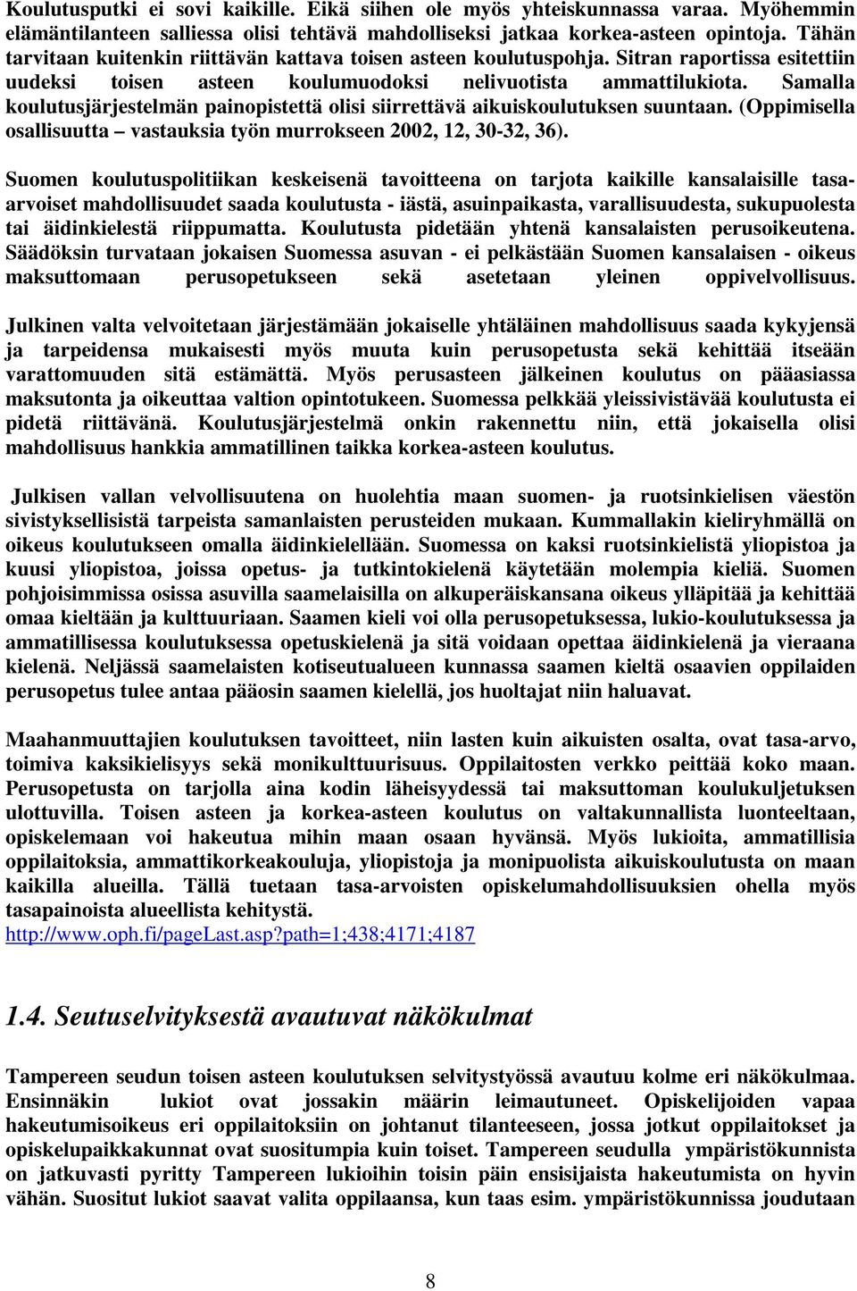 Samalla koulutusjärjestelmän painopistettä olisi siirrettävä aikuiskoulutuksen suuntaan. (Oppimisella osallisuutta vastauksia työn murrokseen 2002, 12, 30-32, 36).