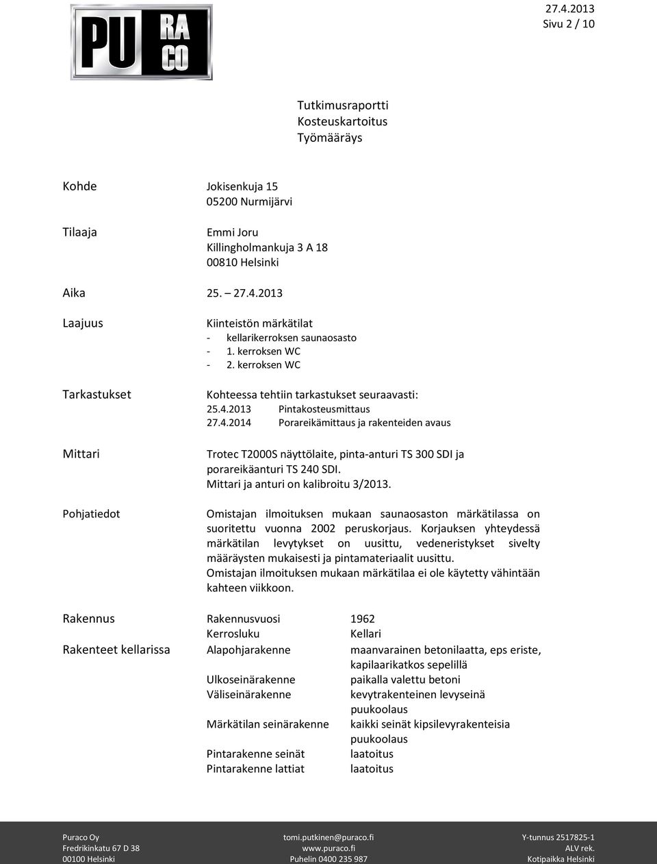 2013 Pintakosteusmittaus 27.4.2014 Porareikämittaus ja rakenteiden avaus Trotec T2000S näyttölaite, pinta-anturi TS 300 SDI ja porareikäanturi TS 240 SDI. Mittari ja anturi on kalibroitu 3/2013.