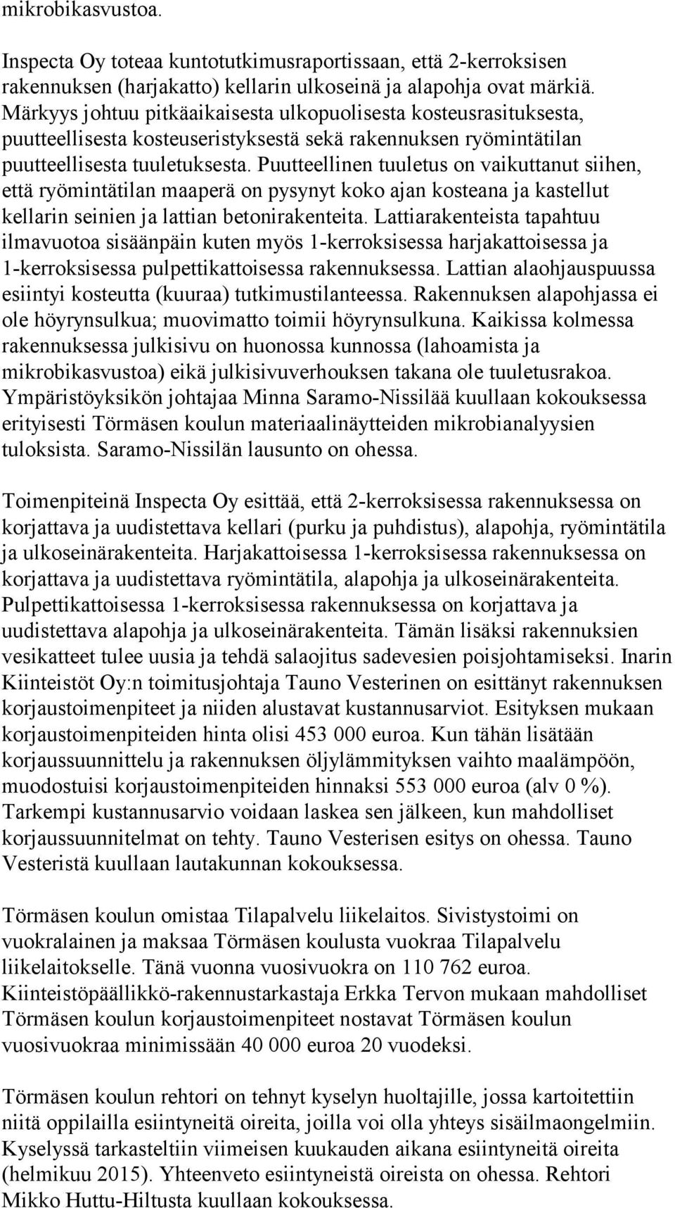 Puutteellinen tuuletus on vaikuttanut siihen, että ryömintätilan maaperä on pysynyt koko ajan kosteana ja kastellut kellarin seinien ja lattian betonirakenteita.