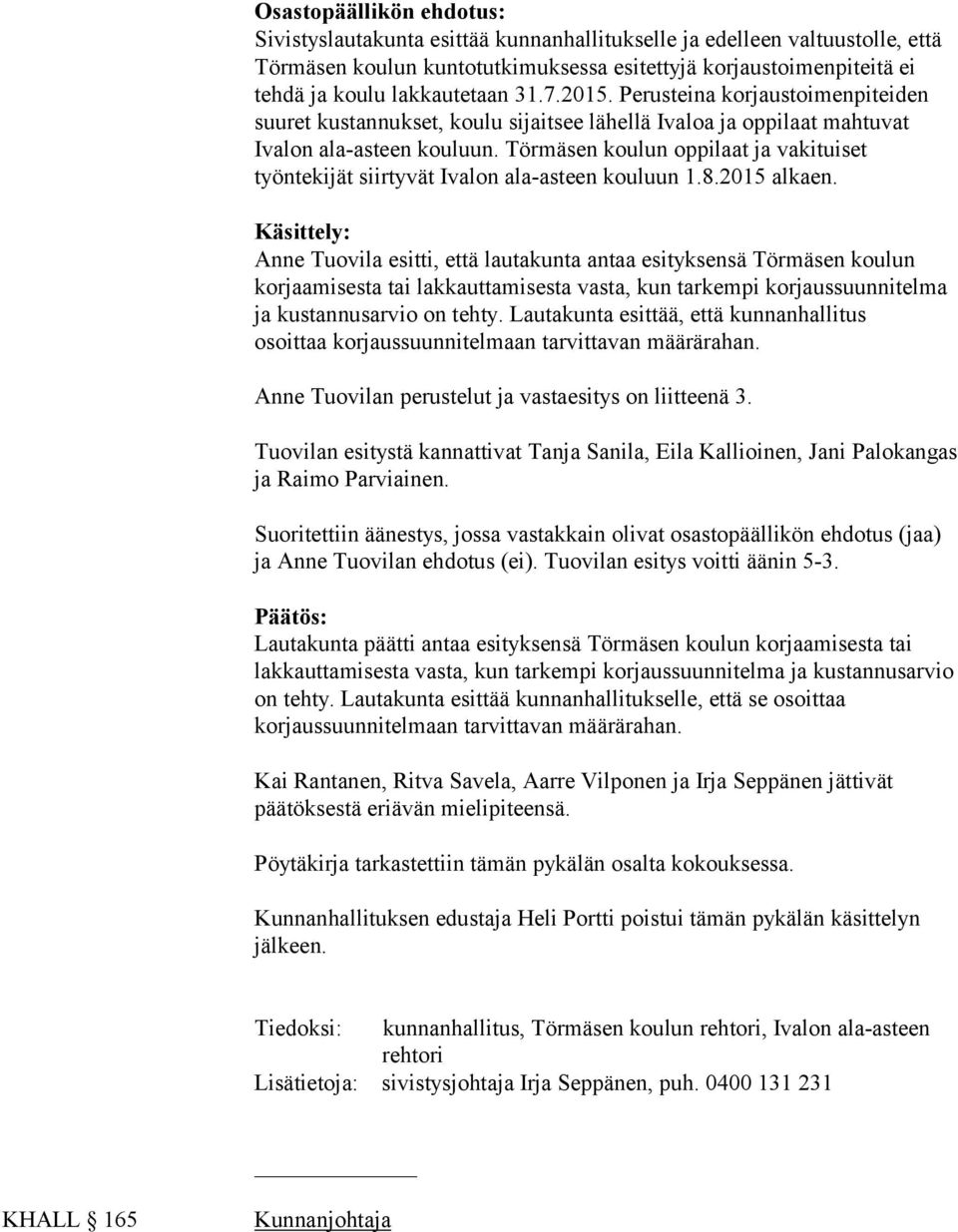 Törmäsen koulun oppilaat ja vakituiset työntekijät siirtyvät Ivalon ala-asteen kouluun 1.8.2015 alkaen.
