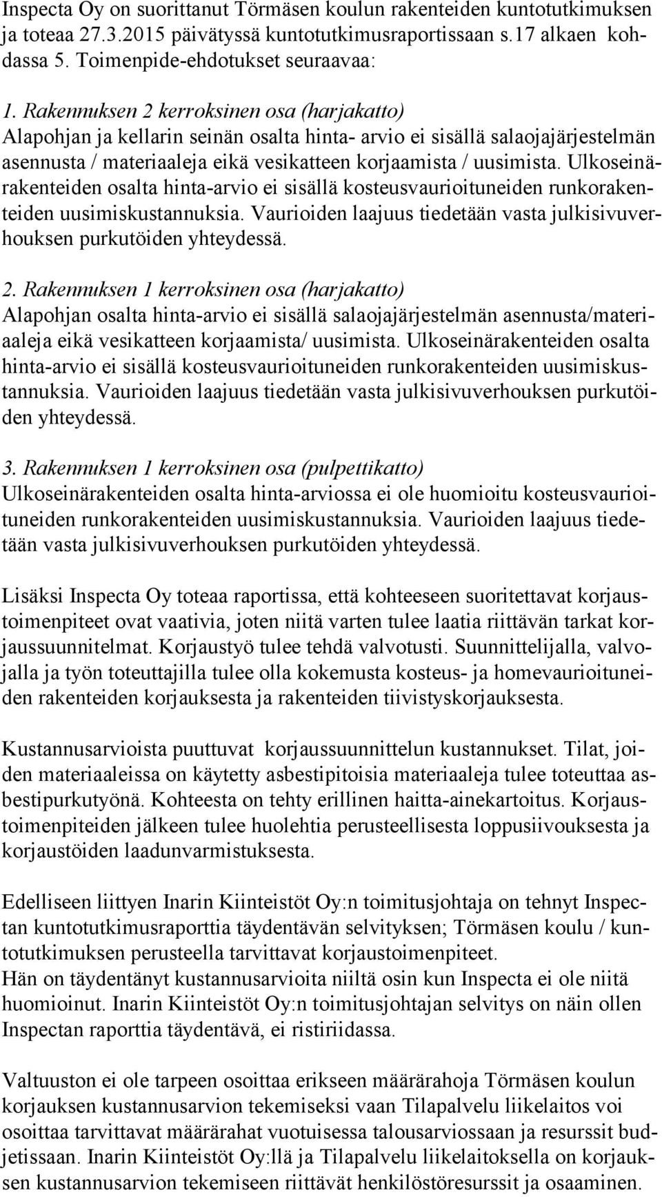 Ul ko sei nära ken tei den osalta hinta-arvio ei sisällä kosteusvaurioituneiden run ko ra kentei den uusimiskustannuksia.