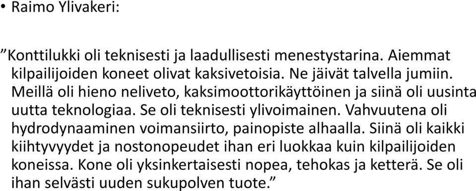 Se oli teknisesti ylivoimainen. Vahvuutena oli hydrodynaaminen voimansiirto, painopiste alhaalla.