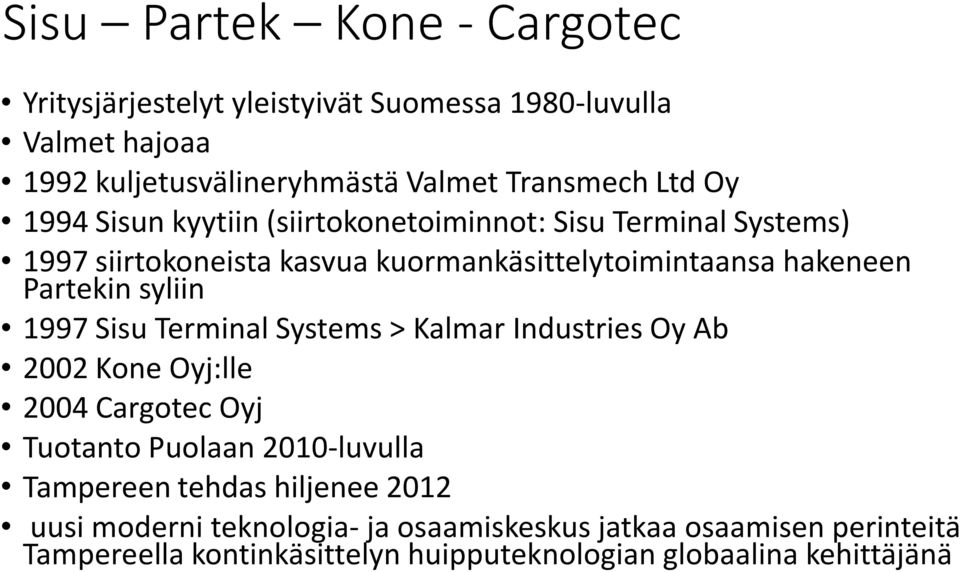 syliin 1997 Sisu Terminal Systems > Kalmar Industries Oy Ab 2002 Kone Oyj:lle 2004 Cargotec Oyj Tuotanto Puolaan 2010-luvulla Tampereen tehdas